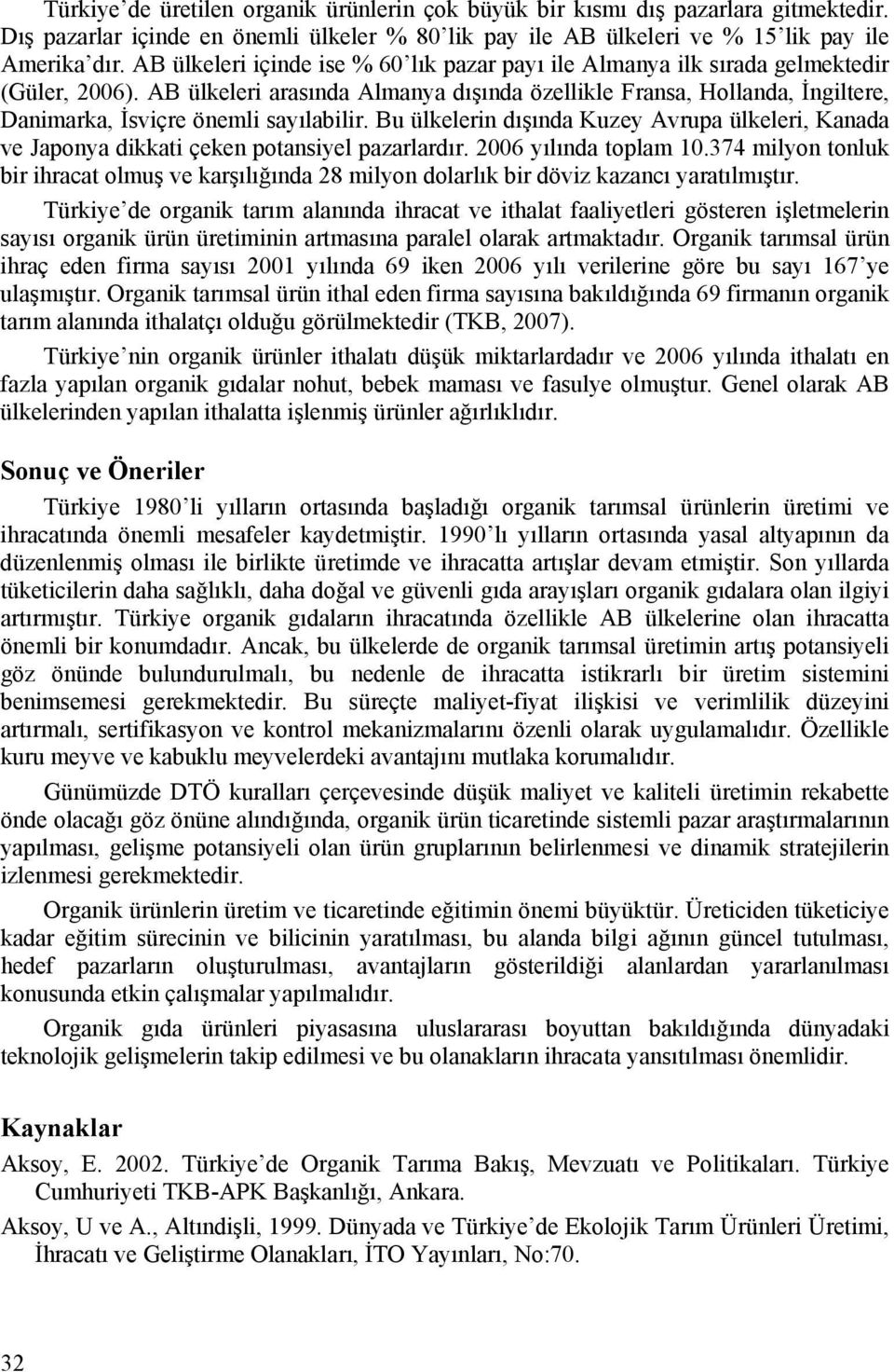 AB ülkeleri arasında Almanya dışında özellikle Fransa, Hollanda, İngiltere, Danimarka, İsviçre önemli sayılabilir.