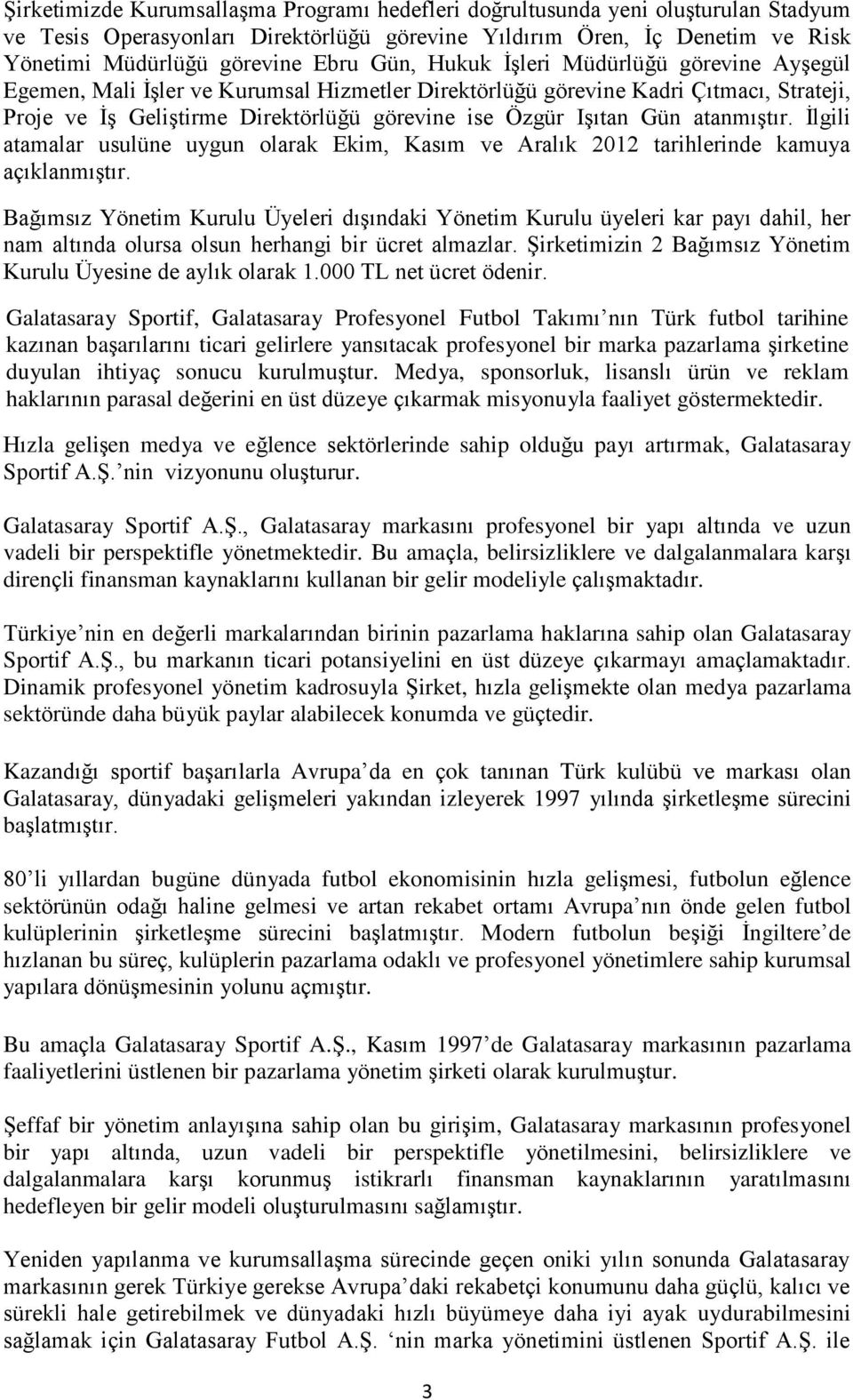 atanmıştır. İlgili atamalar usulüne uygun olarak Ekim, Kasım ve Aralık 2012 tarihlerinde kamuya açıklanmıştır.