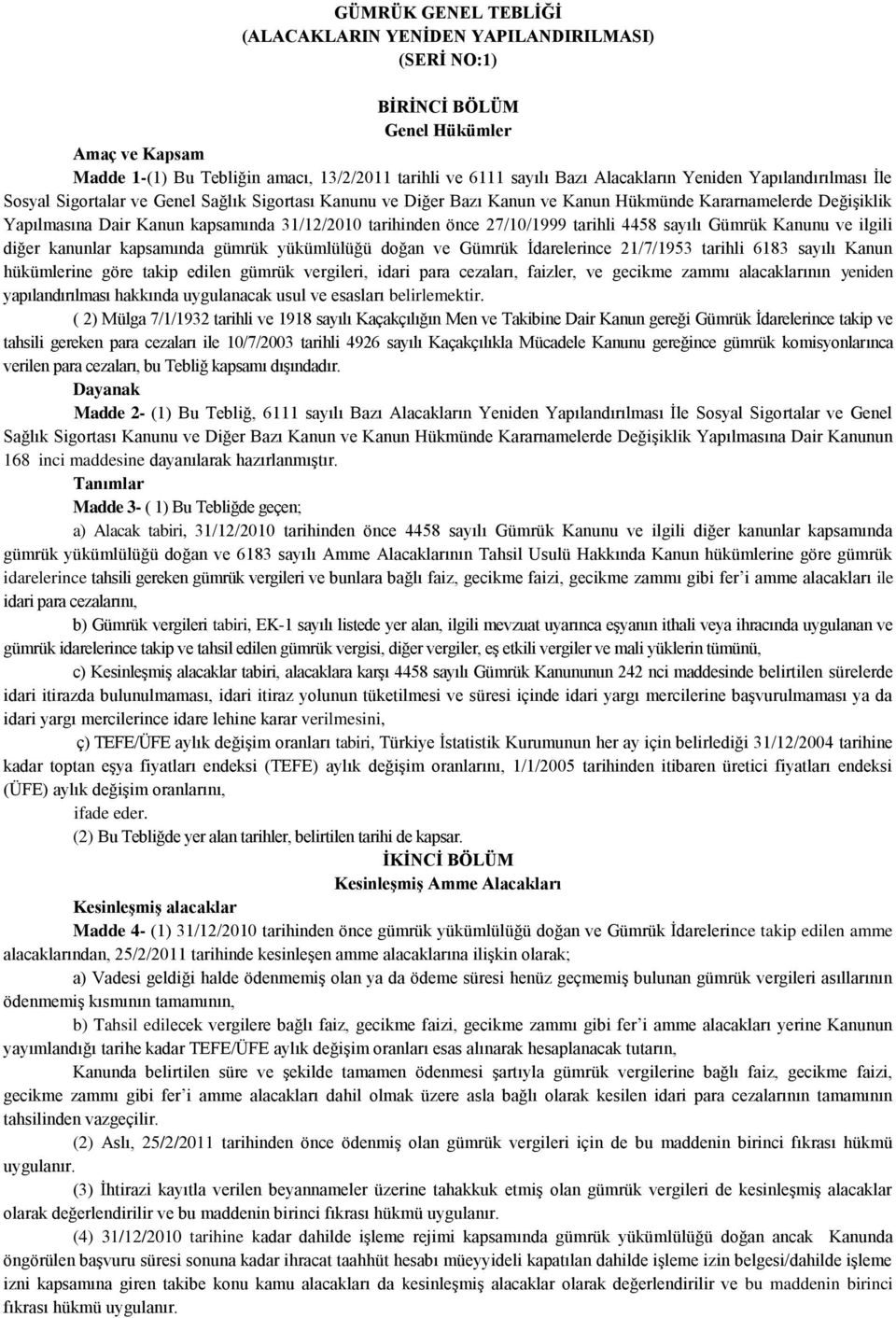 önce 27/10/1999 tarihli 4458 sayılı Gümrük Kanunu ve ilgili diğer kanunlar kapsamında gümrük yükümlülüğü doğan ve Gümrük İdarelerince 21/7/1953 tarihli 6183 sayılı Kanun hükümlerine göre takip edilen