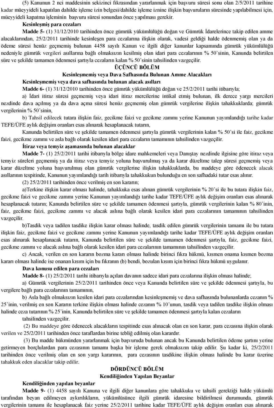 KesinleĢmiĢ para cezaları Madde 5- (1) 31/12/2010 tarihinden önce gümrük yükümlülüğü doğan ve Gümrük İdarelerince takip edilen amme alacaklarından, 25/2/2011 tarihinde kesinleşen para cezalarına