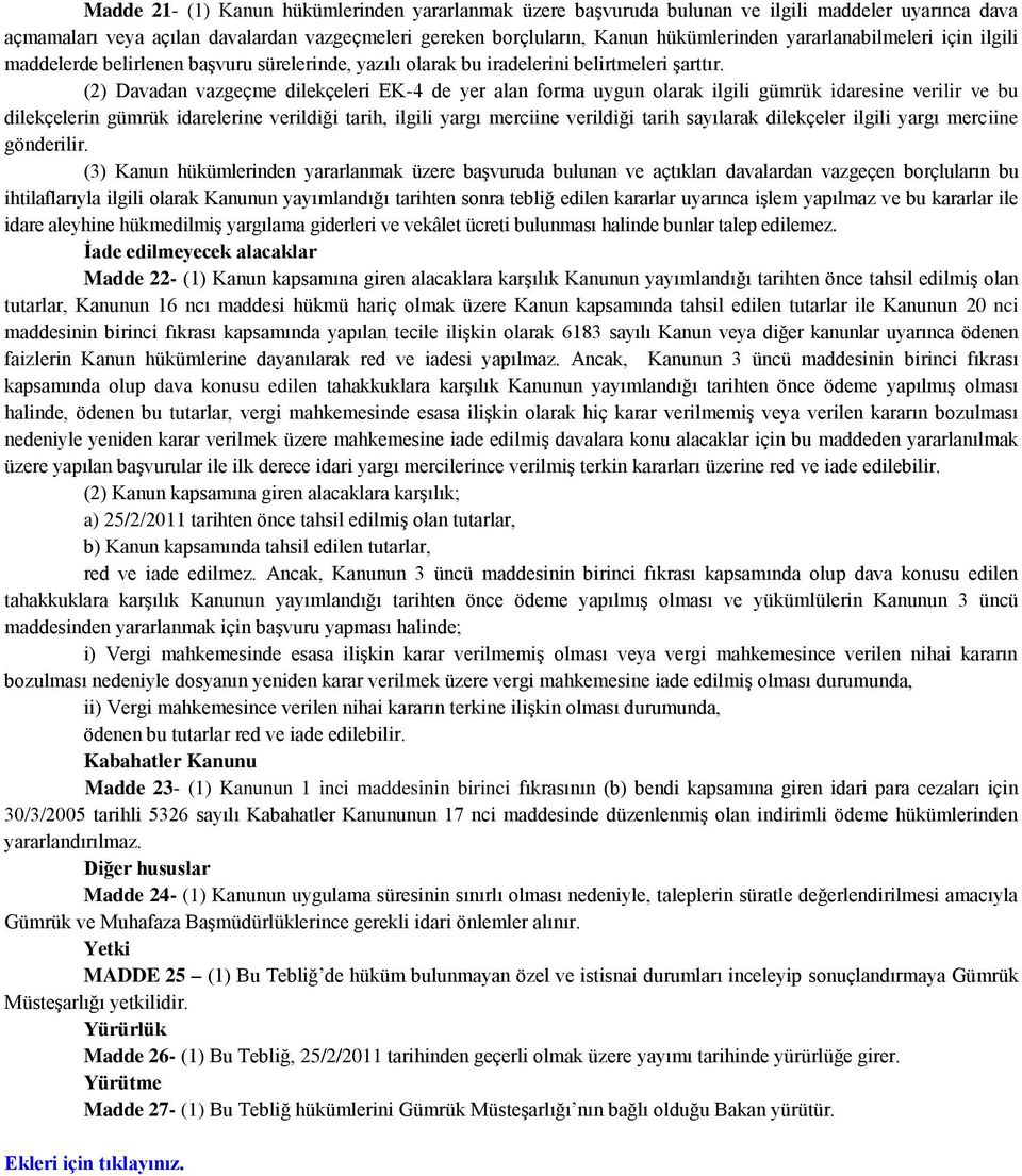 (2) Davadan vazgeçme dilekçeleri EK-4 de yer alan forma uygun olarak ilgili gümrük idaresine verilir ve bu dilekçelerin gümrük idarelerine verildiği tarih, ilgili yargı merciine verildiği tarih