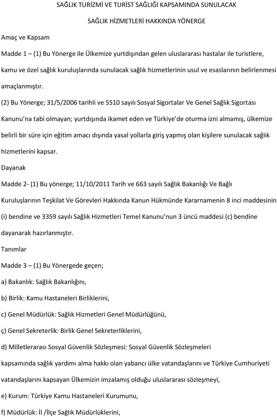 (2) Bu Yönerge; 31/5/2006 tarihli ve 5510 sayılı Sosyal Sigortalar Ve Genel Sağlık Sigortası Kanunu na tabi olmayan; yurtdışında ikamet eden ve Türkiye de oturma izni almamış, ülkemize belirli bir