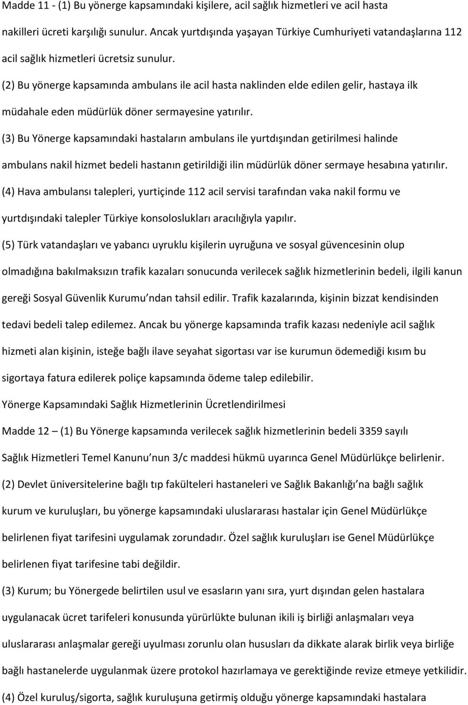 (2) Bu yönerge kapsamında ambulans ile acil hasta naklinden elde edilen gelir, hastaya ilk müdahale eden müdürlük döner sermayesine yatırılır.