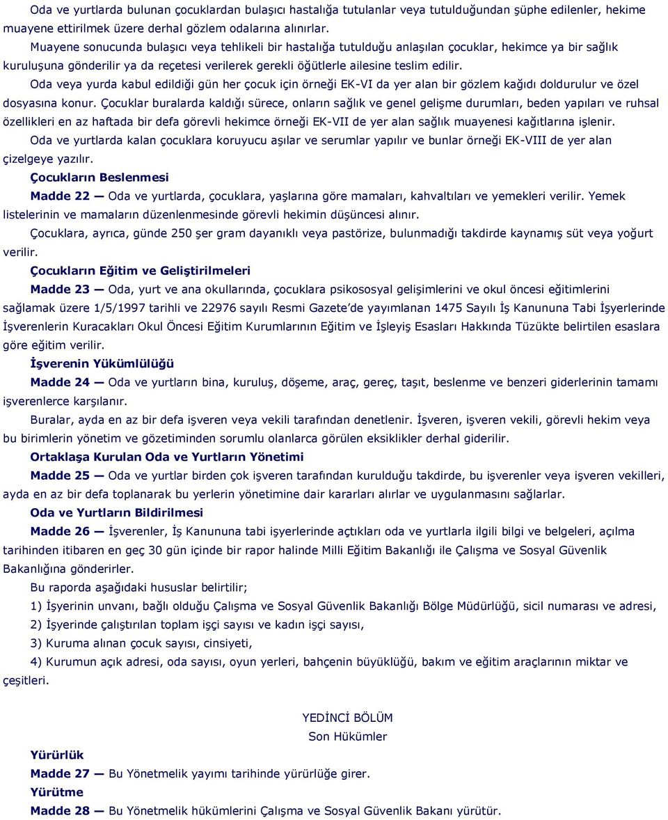 Oda veya yurda kabul edildiği gün her çocuk için örneği EK-VI da yer alan bir gözlem kağıdı doldurulur ve özel dosyasına konur.