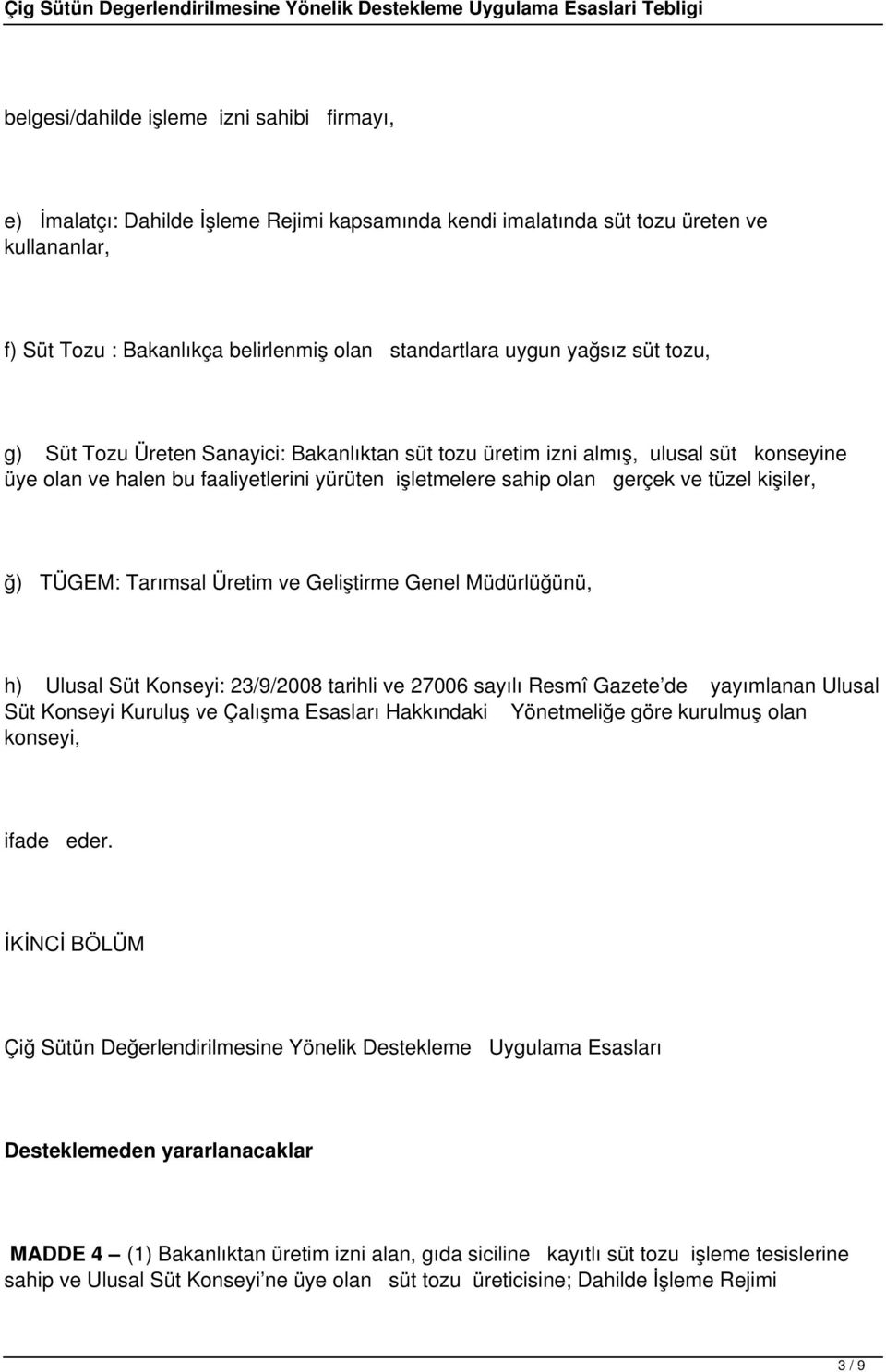 ğ) TÜGEM: Tarımsal Üretim ve Geliştirme Genel Müdürlüğünü, h) Ulusal Süt Konseyi: 23/9/2008 tarihli ve 27006 sayılı Resmî Gazete de yayımlanan Ulusal Süt Konseyi Kuruluş ve Çalışma Esasları