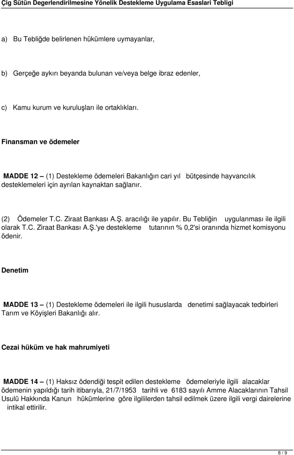 aracılığı ile yapılır. Bu Tebliğin uygulanması ile ilgili olarak T.C. Ziraat Bankası A.Ş.'ye destekleme tutarının % 0,2'si oranında hizmet komisyonu ödenir.