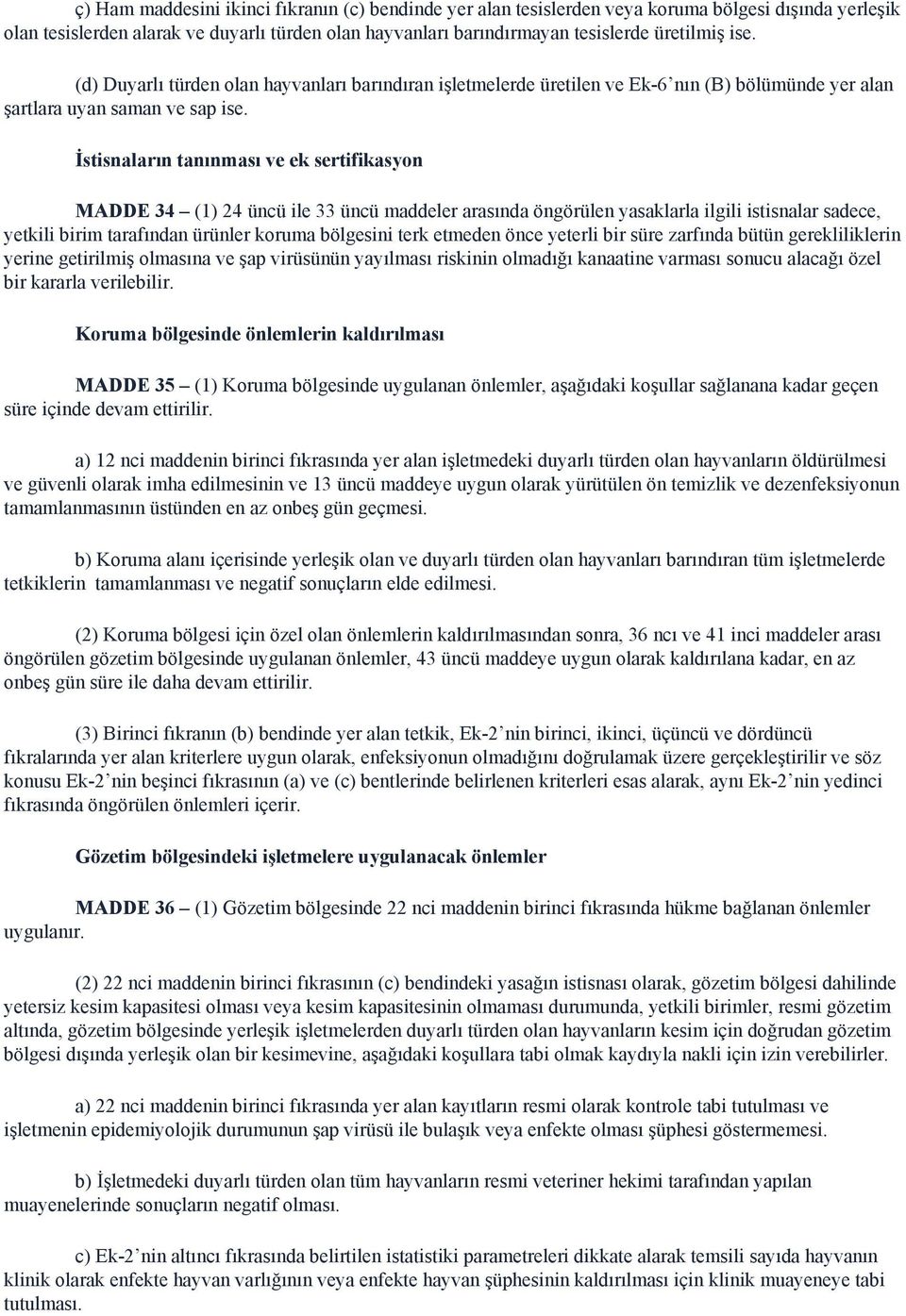 İstisnaların tanınması ve ek sertifikasyon MADDE 34 (1) 24 üncü ile 33 üncü maddeler arasında öngörülen yasaklarla ilgili istisnalar sadece, yetkili birim tarafından ürünler koruma bölgesini terk