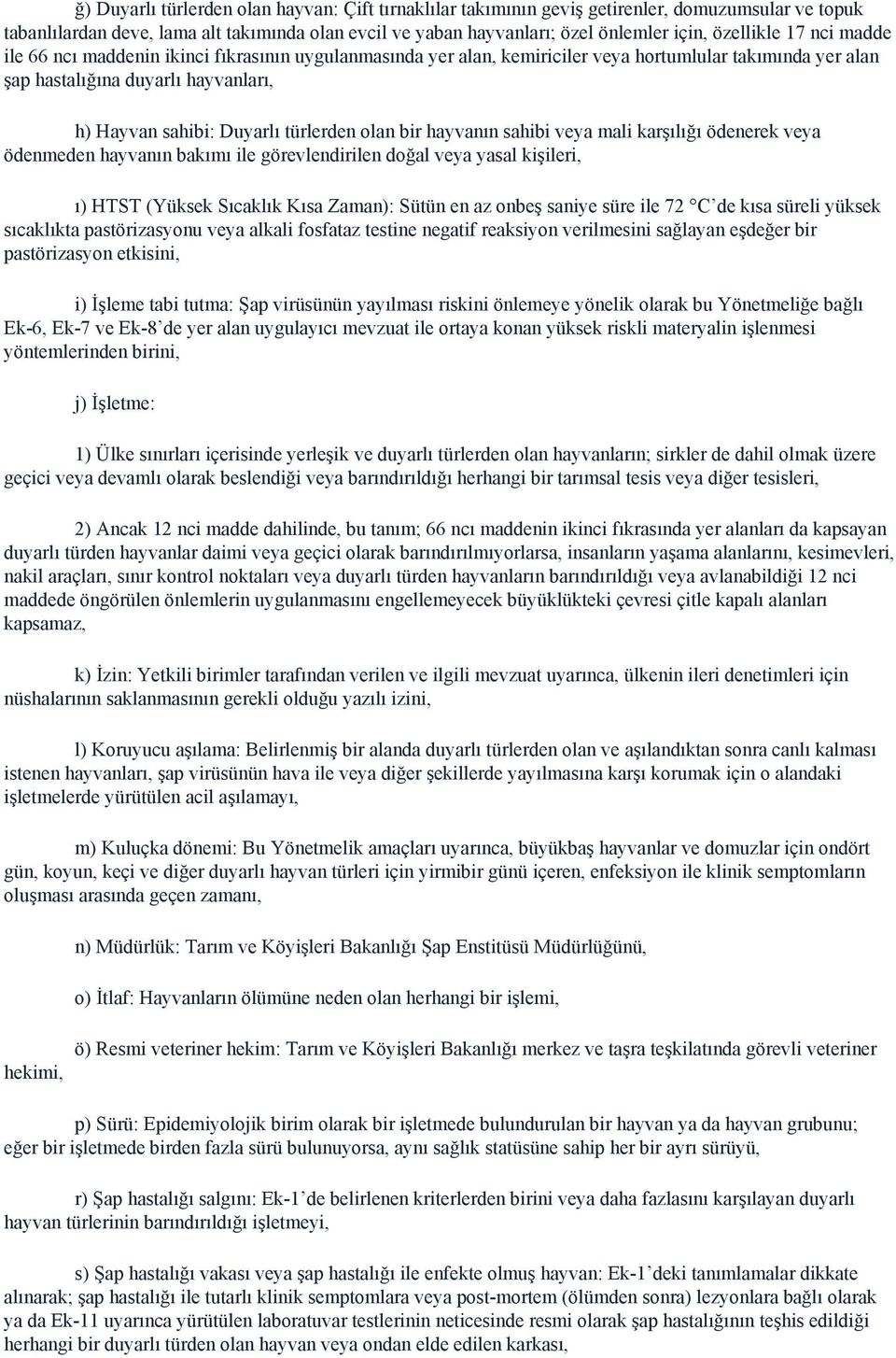 türlerden olan bir hayvanın sahibi veya mali karşılığı ödenerek veya ödenmeden hayvanın bakımı ile görevlendirilen doğal veya yasal kişileri, ı) HTST (Yüksek Sıcaklık Kısa Zaman): Sütün en az onbeş