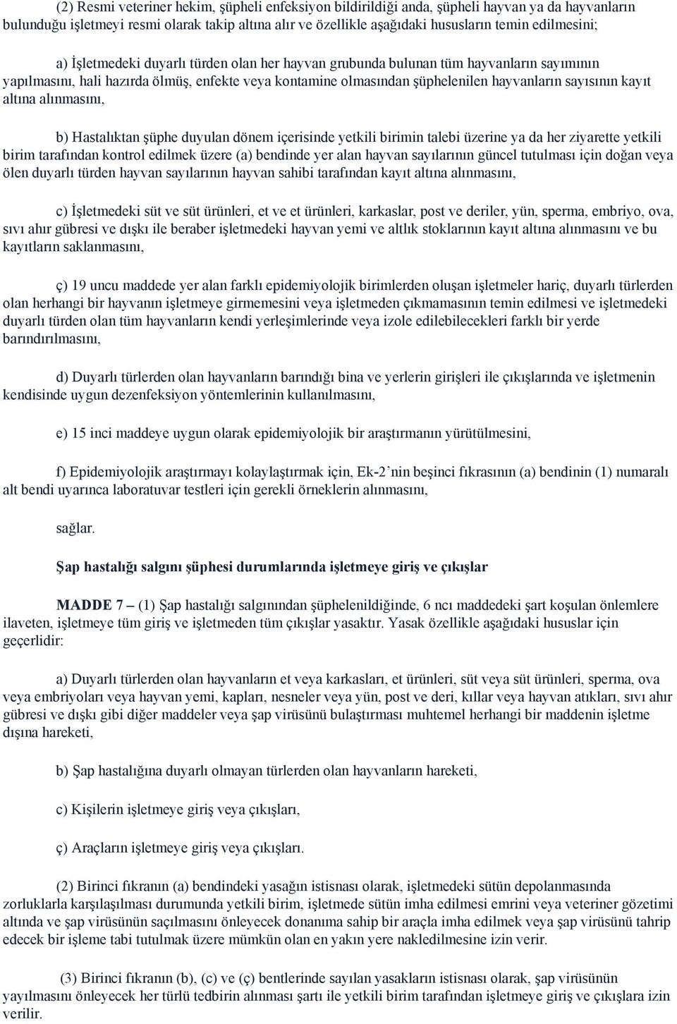 sayısının kayıt altına alınmasını, b) Hastalıktan şüphe duyulan dönem içerisinde yetkili birimin talebi üzerine ya da her ziyarette yetkili birim tarafından kontrol edilmek üzere (a) bendinde yer