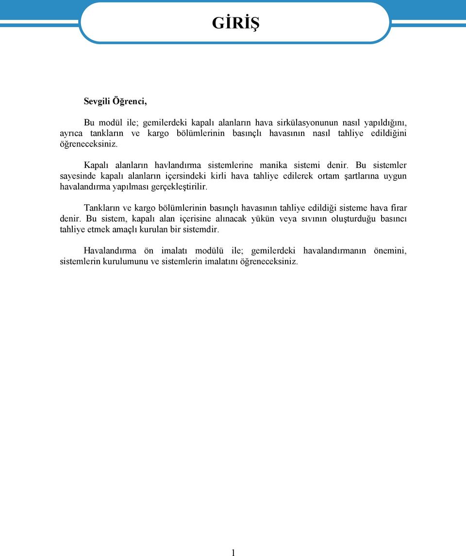 Bu sistemler sayesinde kapalı alanların içersindeki kirli hava tahliye edilerek ortam şartlarına uygun havalandırma yapılması gerçekleştirilir.