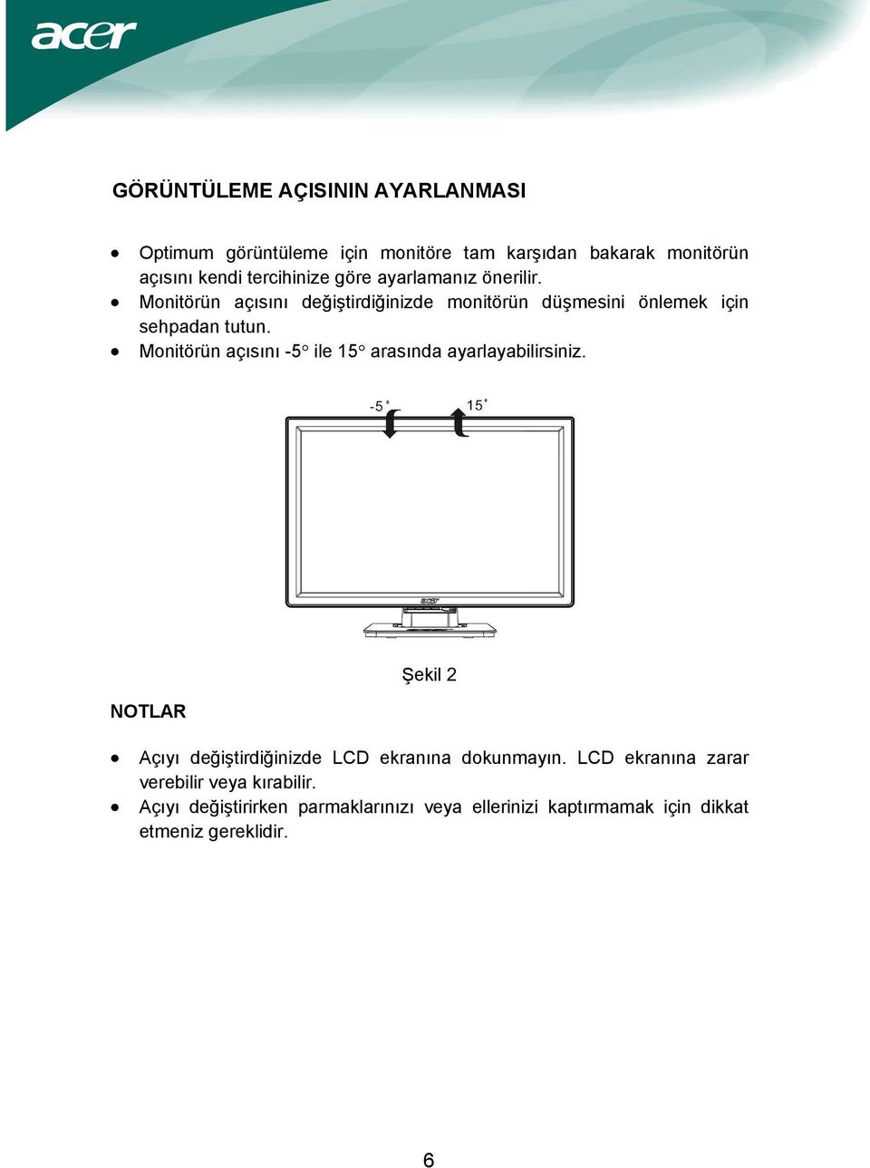 Monitörün açısını -5 ile 15 arasında ayarlayabilirsiniz. NOTLAR Şekil 2 Açıyı değiştirdiğinizde LCD ekranına dokunmayın.