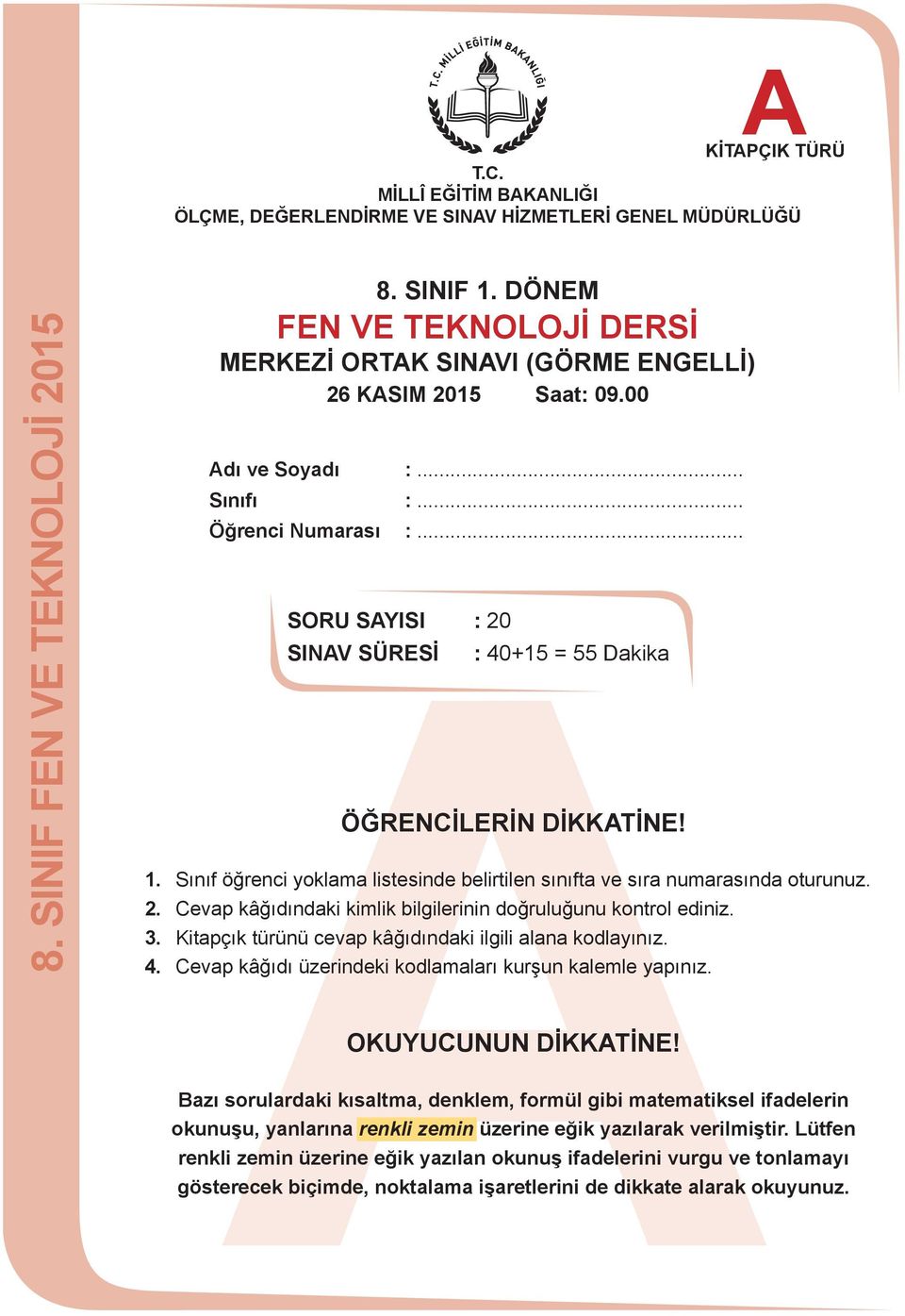 3. Kitapçık türünü cevap kâğıdındaki ilgili alana kodlayınız. 4. Cevap kâğıdı üzerindeki kodlamaları kurşun kalemle yapınız. OKUYUCUNUN DİKKATİNE!