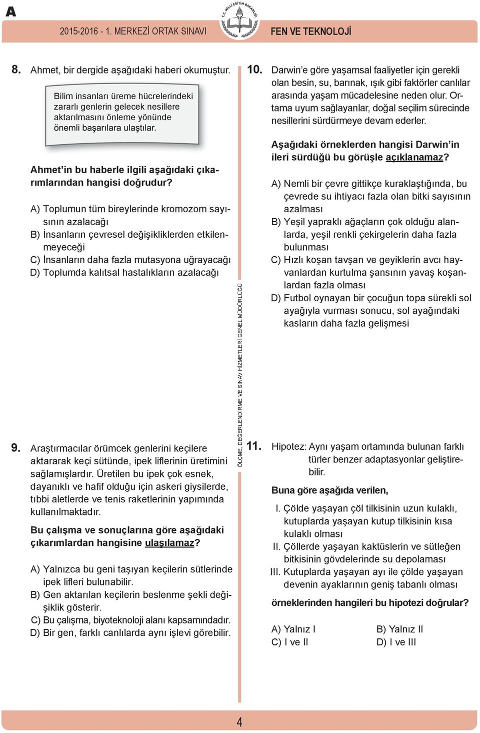 Darwin e göre yaşamsal faaliyetler için gerekli olan besin, su, barınak, ışık gibi faktörler canlılar arasında yaşam mücadelesine neden olur.