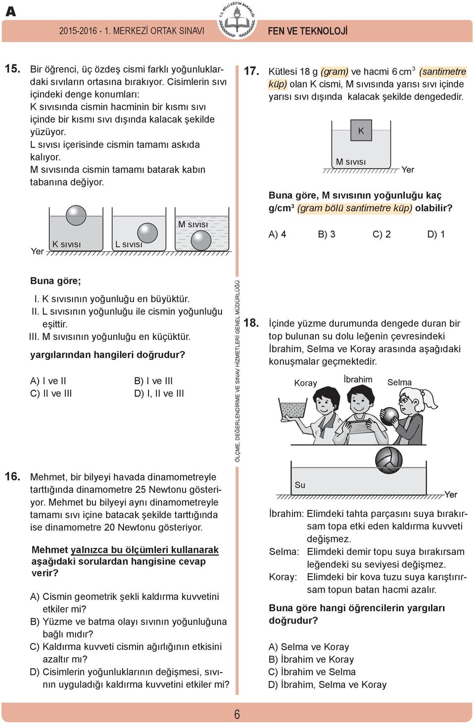 M sıvısında cismin tamamı batarak kabın tabanına değiyor. K sıvısı L sıvısı M sıvısı 17.