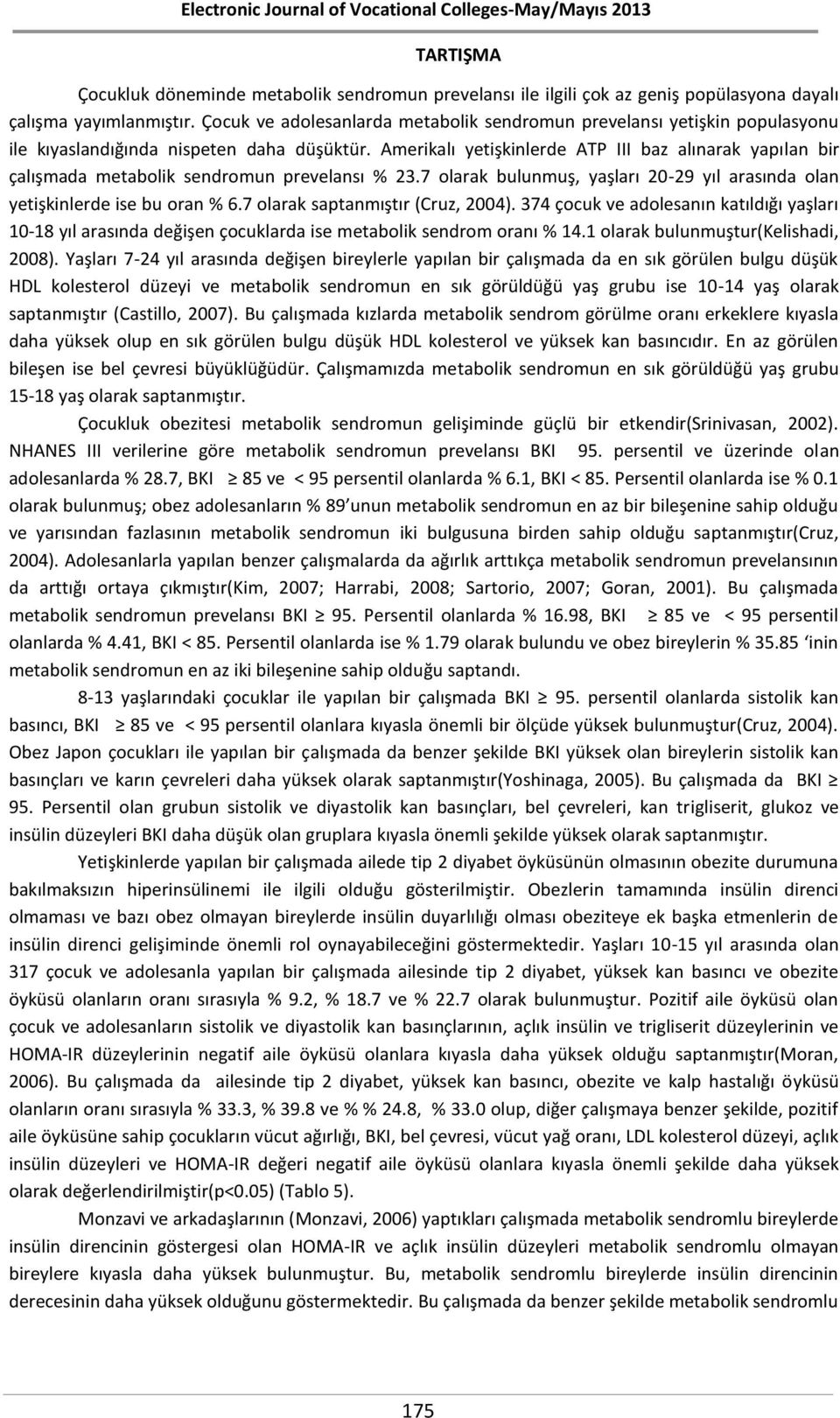 Amerikalı yetişkinlerde ATP III baz alınarak yapılan bir çalışmada metabolik sendromun prevelansı % 23.7 olarak bulunmuş, yaşları 20-29 yıl arasında olan yetişkinlerde ise bu oran % 6.