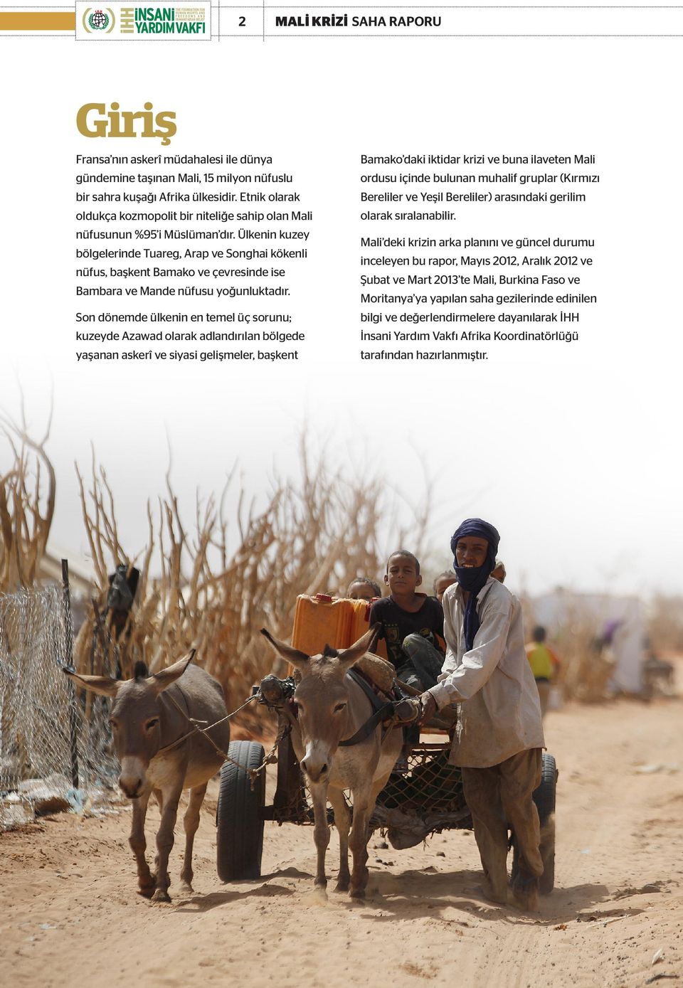 Ülkenin kuzey bölgelerinde Tuareg, Arap ve Songhai kökenli nüfus, başkent Bamako ve çevresinde ise Bambara ve Mande nüfusu yoğunluktadır.