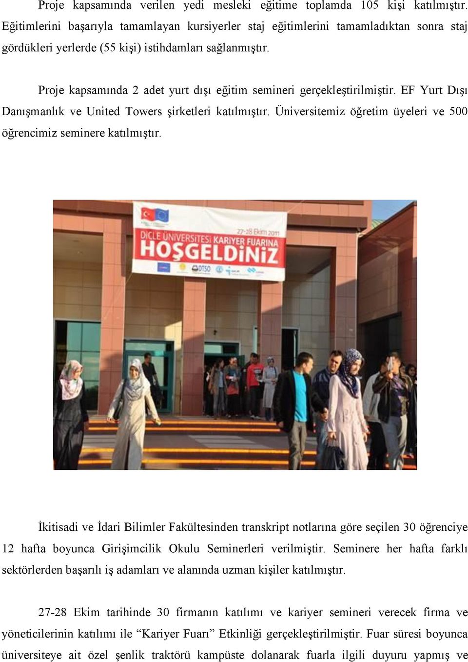 Proje kapsamında 2 adet yurt dışı eğitim semineri gerçekleştirilmiştir. EF Yurt Dışı Danışmanlık ve United Towers şirketleri katılmıştır.