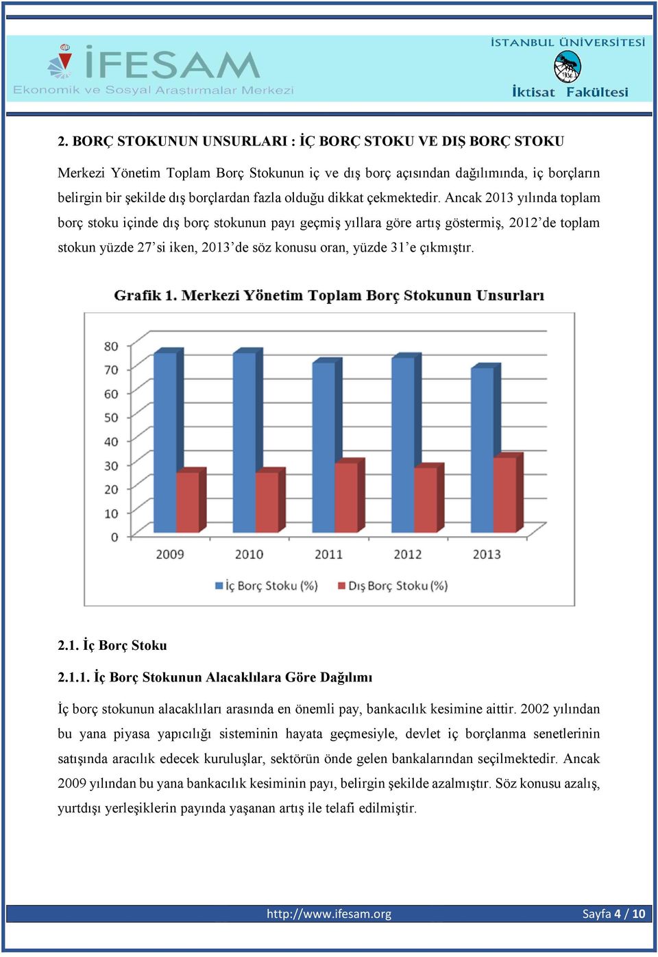 Ancak 2013 yılında toplam borç stoku içinde dış borç stokunun payı geçmiş yıllara göre artış göstermiş, 2012 de toplam stokun yüzde 27 si iken, 2013 de söz konusu oran, yüzde 31 e çıkmıştır. 2.1. İç Borç Stoku 2.