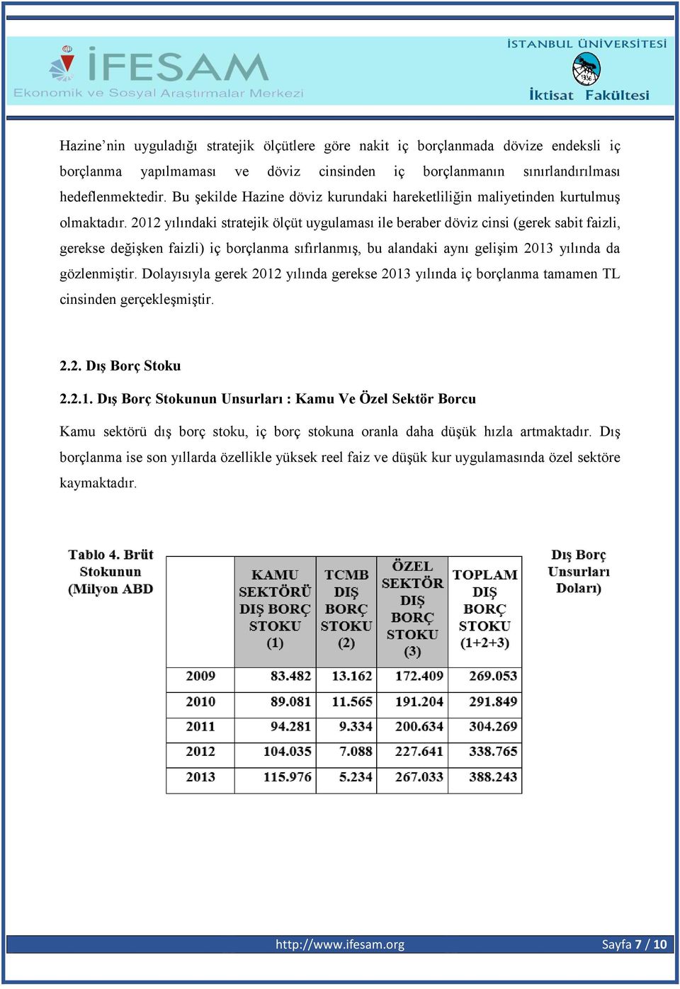 2012 yılındaki stratejik ölçüt uygulaması ile beraber döviz cinsi (gerek sabit faizli, gerekse değişken faizli) iç borçlanma sıfırlanmış, bu alandaki aynı gelişim 2013 yılında da gözlenmiştir.