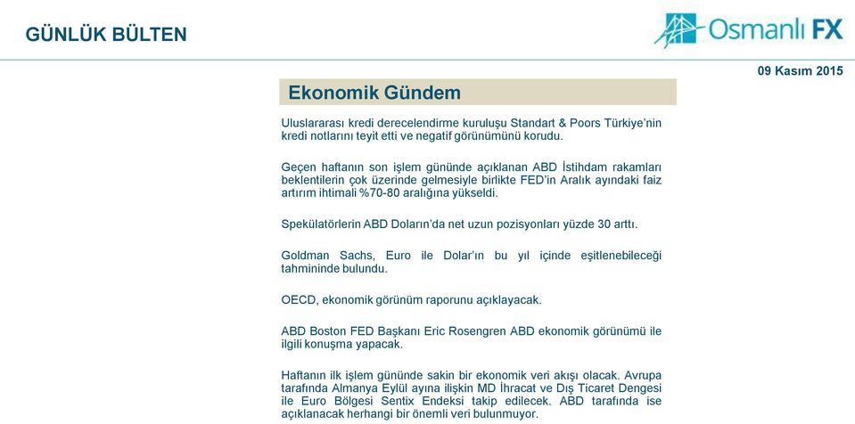 Spekülatörlerin ABD Doların da net uzun pozisyonları yüzde 30 arttı. Goldman Sachs, Euro ile Dolar ın bu yıl içinde eşitlenebileceği tahmininde bulundu. OECD, ekonomik görünüm raporunu açıklayacak.