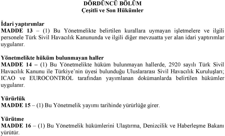 Yönetmelikte hüküm bulunmayan haller MADDE 14 (1) Bu Yönetmelikte hüküm bulunmayan hallerde, 2920 sayılı Türk Sivil Havacılık Kanunu ile Türkiye nin üyesi bulunduğu