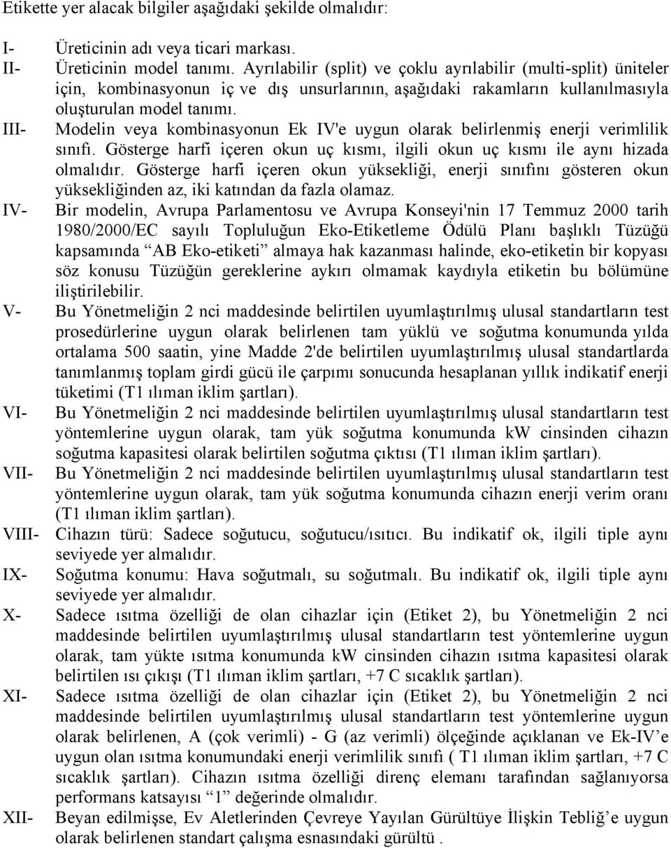 III- Modelin veya kombinasyonun Ek IV'e uygun olarak belirlenmiş enerji verimlilik sınıfı. österge harfi içeren okun uç kısmı, ilgili okun uç kısmı ile aynı hizada olmalıdır.