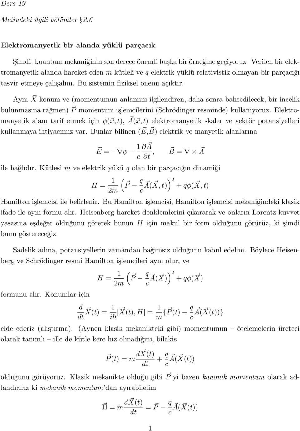 Aynı X konum ve (momentumun anlamını ilgilendiren, daha sonra bahsedilecek, bir incelik bulunmasına rağmen) P momentum işlemcilerini (Schrödinger resminde) kullanıyoruz.