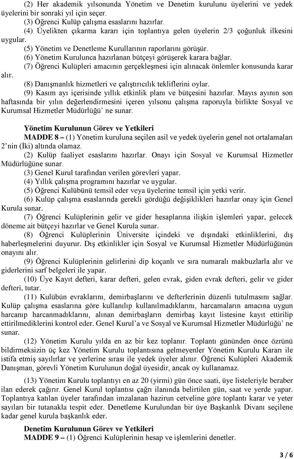 (6) Yönetim Kurulunca hazırlanan bütçeyi görüşerek karara bağlar. (7) Öğrenci Kulüpleri amacının gerçekleşmesi için alınacak önlemler konusunda karar alır.