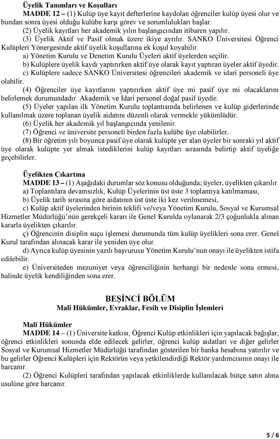 SANKO Üniversitesi Öğrenci Kulüpleri Yönergesinde aktif üyelik koşullarına ek koşul koyabilir. a) Yönetim Kurulu ve Denetim Kurulu Üyeleri aktif üyelerden seçilir.