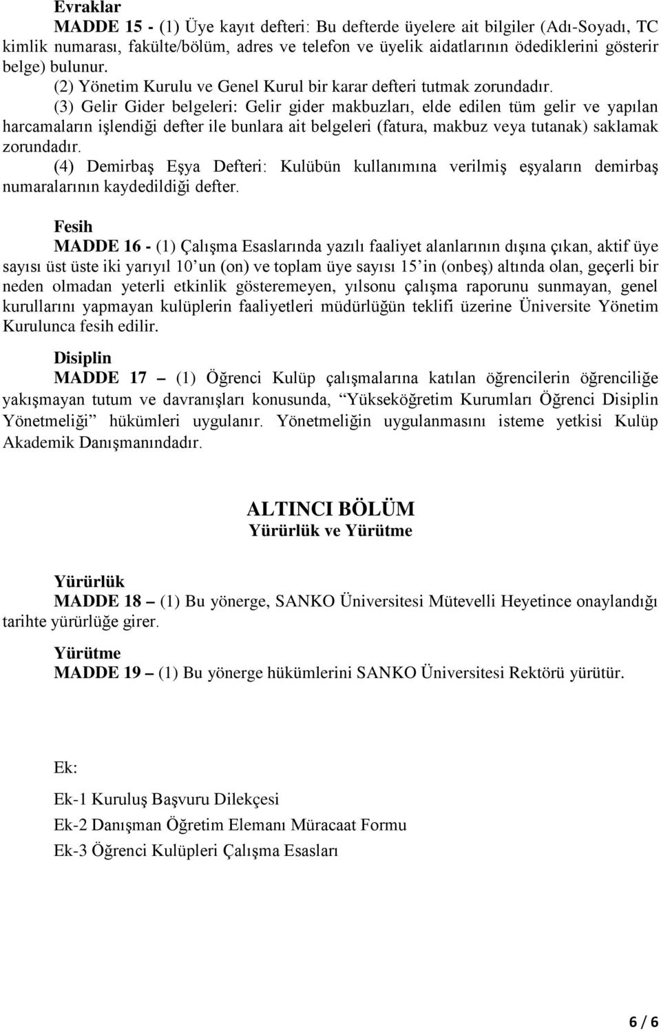 (3) Gelir Gider belgeleri: Gelir gider makbuzları, elde edilen tüm gelir ve yapılan harcamaların işlendiği defter ile bunlara ait belgeleri (fatura, makbuz veya tutanak) saklamak zorundadır.