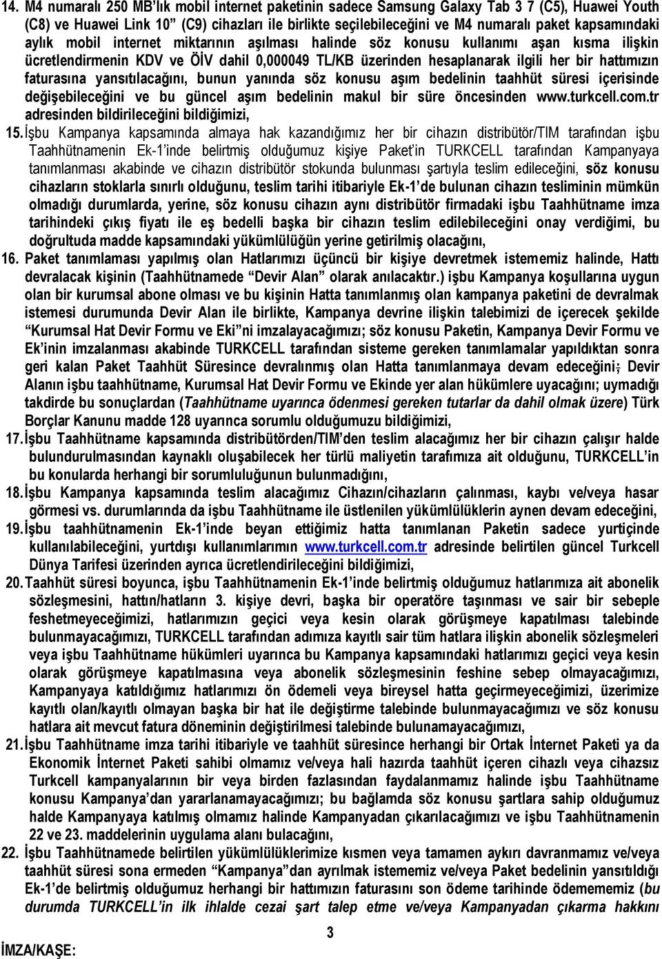 faturasına yansıtılacağını, bunun yanında söz konusu aşım bedelinin taahhüt süresi içerisinde değişebileceğini ve bu güncel aşım bedelinin makul bir süre öncesinden www.turkcell.com.