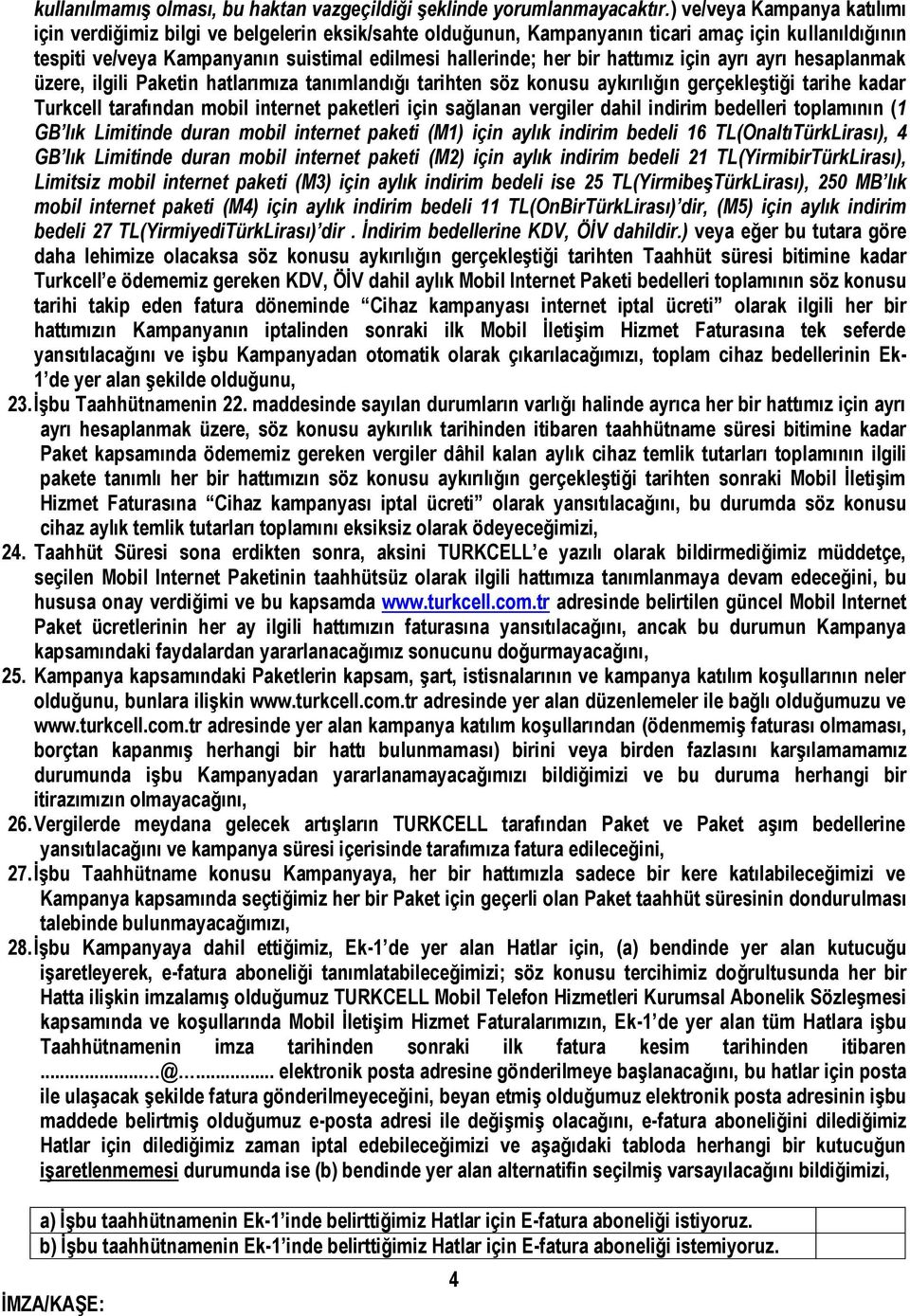 hattımız için ayrı ayrı hesaplanmak üzere, ilgili Paketin hatlarımıza tanımlandığı tarihten söz konusu aykırılığın gerçekleştiği tarihe kadar Turkcell tarafından mobil internet paketleri için