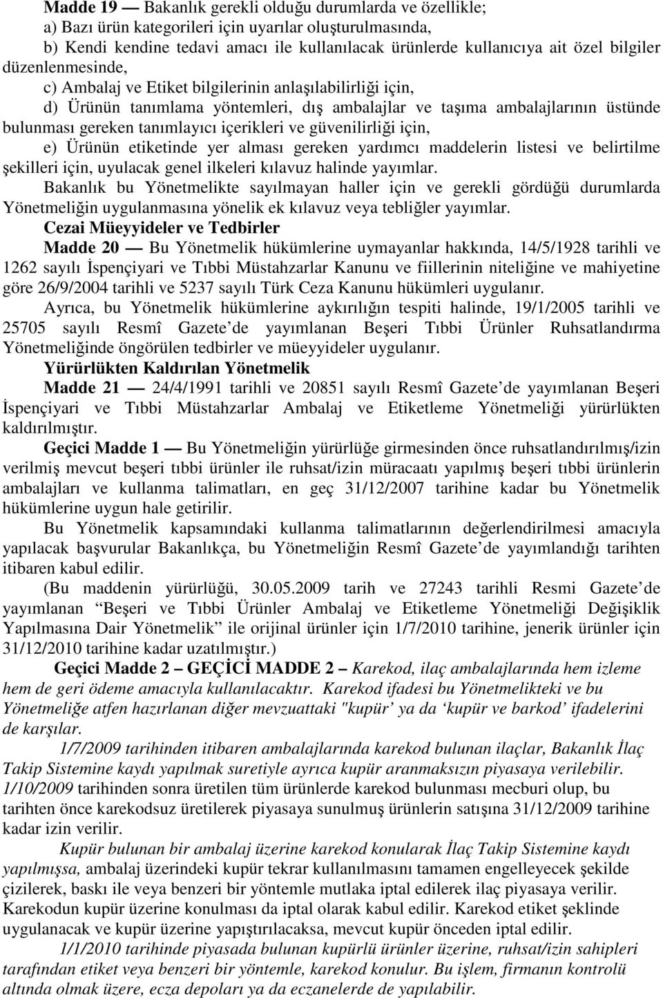 içerikleri ve güvenilirliği için, e) Ürünün etiketinde yer alması gereken yardımcı maddelerin listesi ve belirtilme şekilleri için, uyulacak genel ilkeleri kılavuz halinde yayımlar.