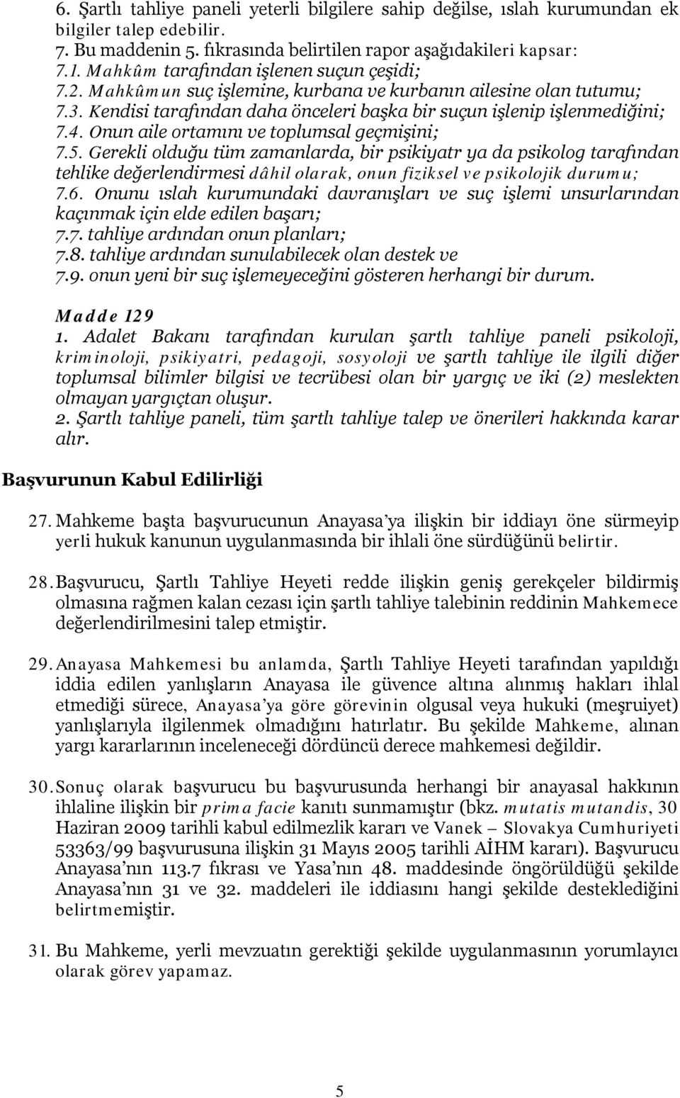 Onun aile ortamını ve toplumsal geçmişini; 7.5. Gerekli olduğu tüm zamanlarda, bir psikiyatr ya da psikolog tarafından tehlike değerlendirmesi dâhil olarak, onun fiziksel ve psikolojik durumu; 7.6.