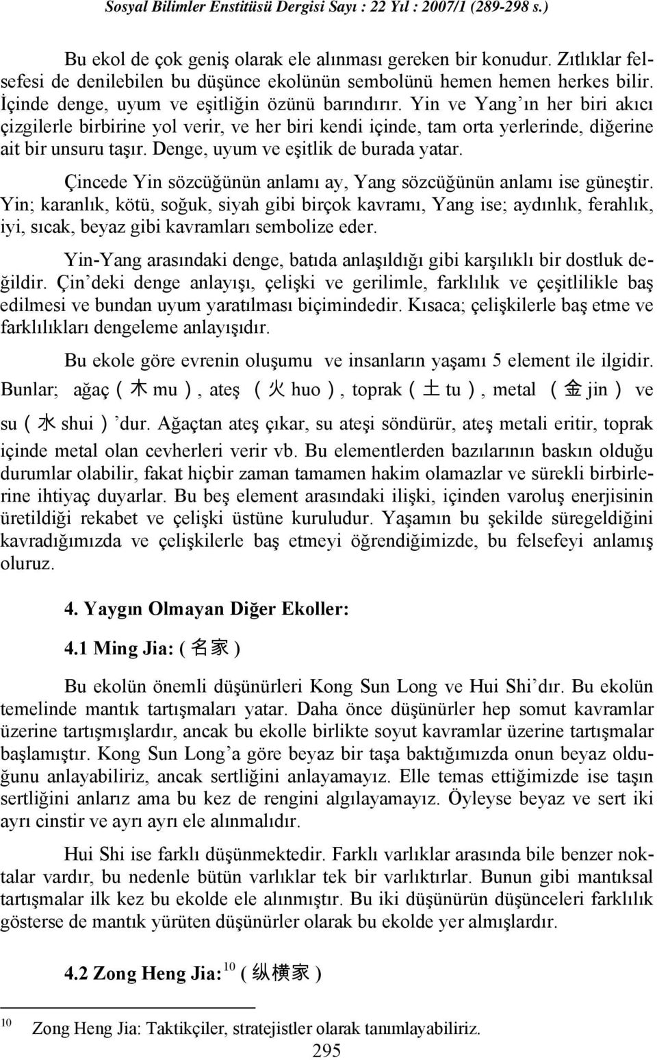 Denge, uyum ve eşitlik de burada yatar. Çincede Yin sözcüğünün anlamı ay, Yang sözcüğünün anlamı ise güneştir.