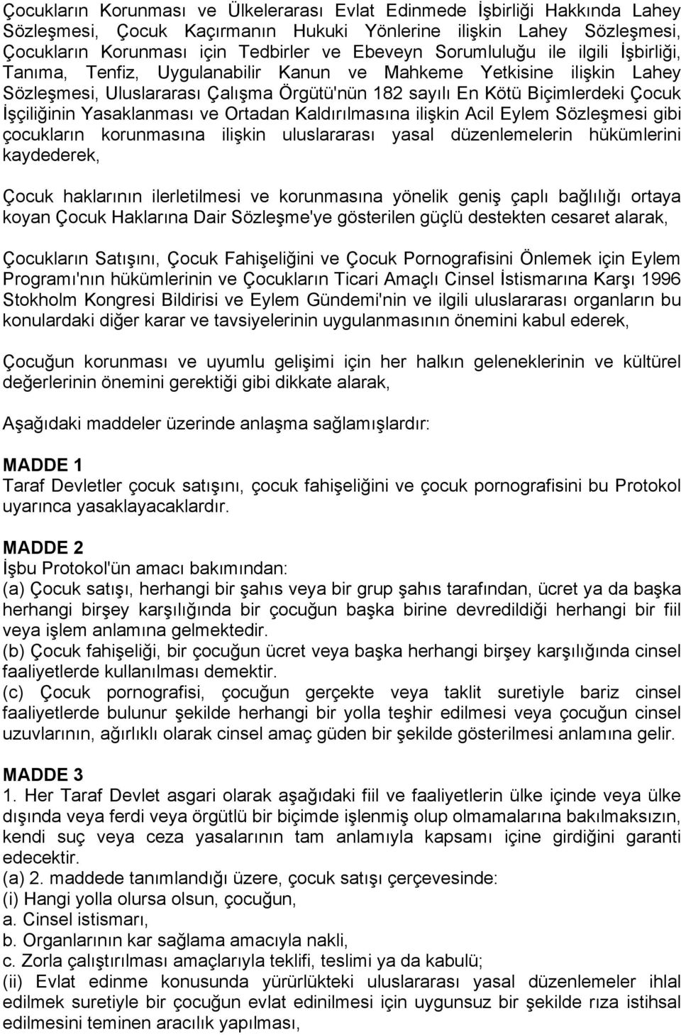 Yasaklanması ve Ortadan Kaldırılmasına ilişkin Acil Eylem Sözleşmesi gibi çocukların korunmasına ilişkin uluslararası yasal düzenlemelerin hükümlerini kaydederek, Çocuk haklarının ilerletilmesi ve