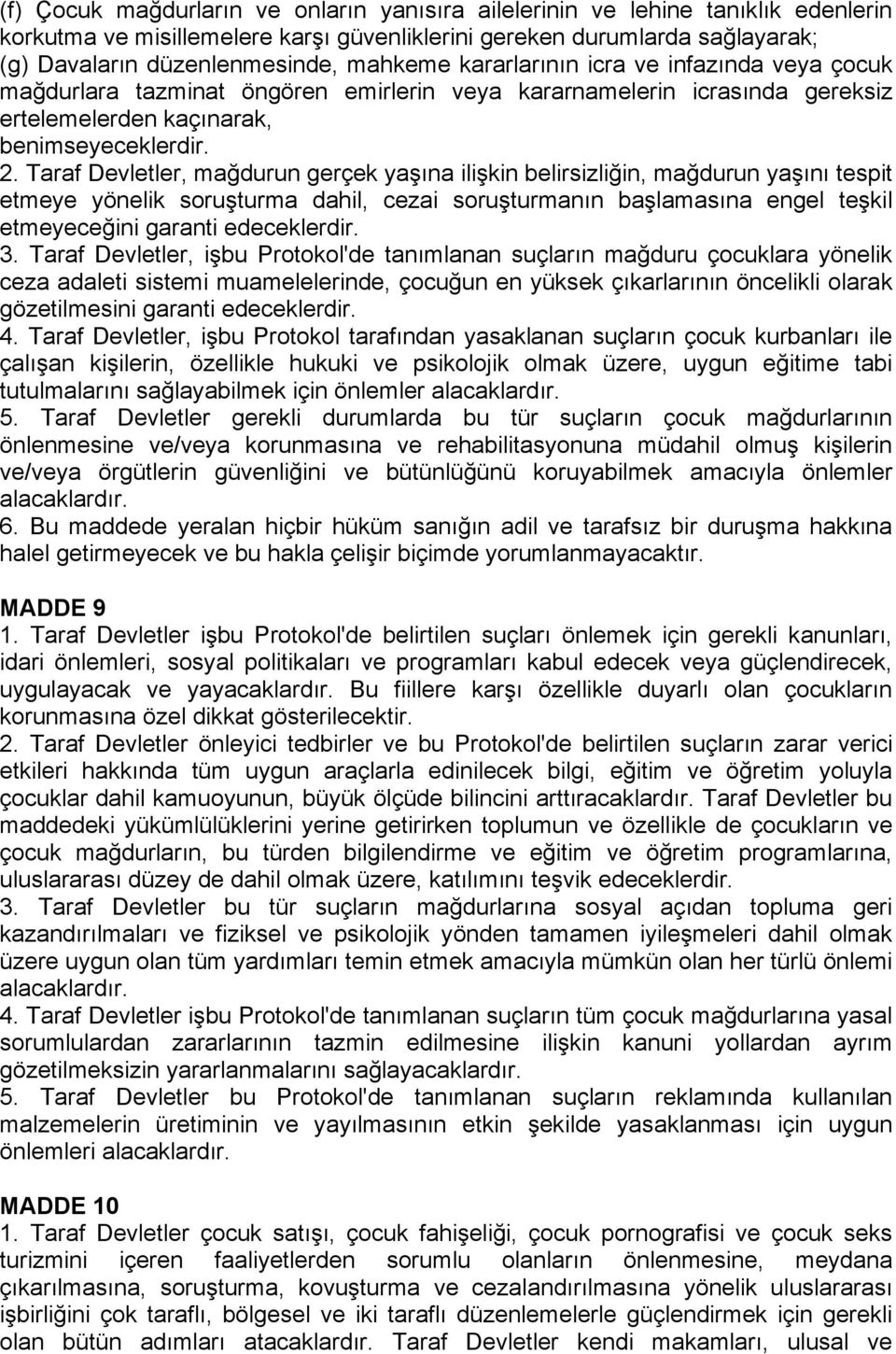 Taraf Devletler, mağdurun gerçek yaşına ilişkin belirsizliğin, mağdurun yaşını tespit etmeye yönelik soruşturma dahil, cezai soruşturmanın başlamasına engel teşkil etmeyeceğini garanti edeceklerdir.