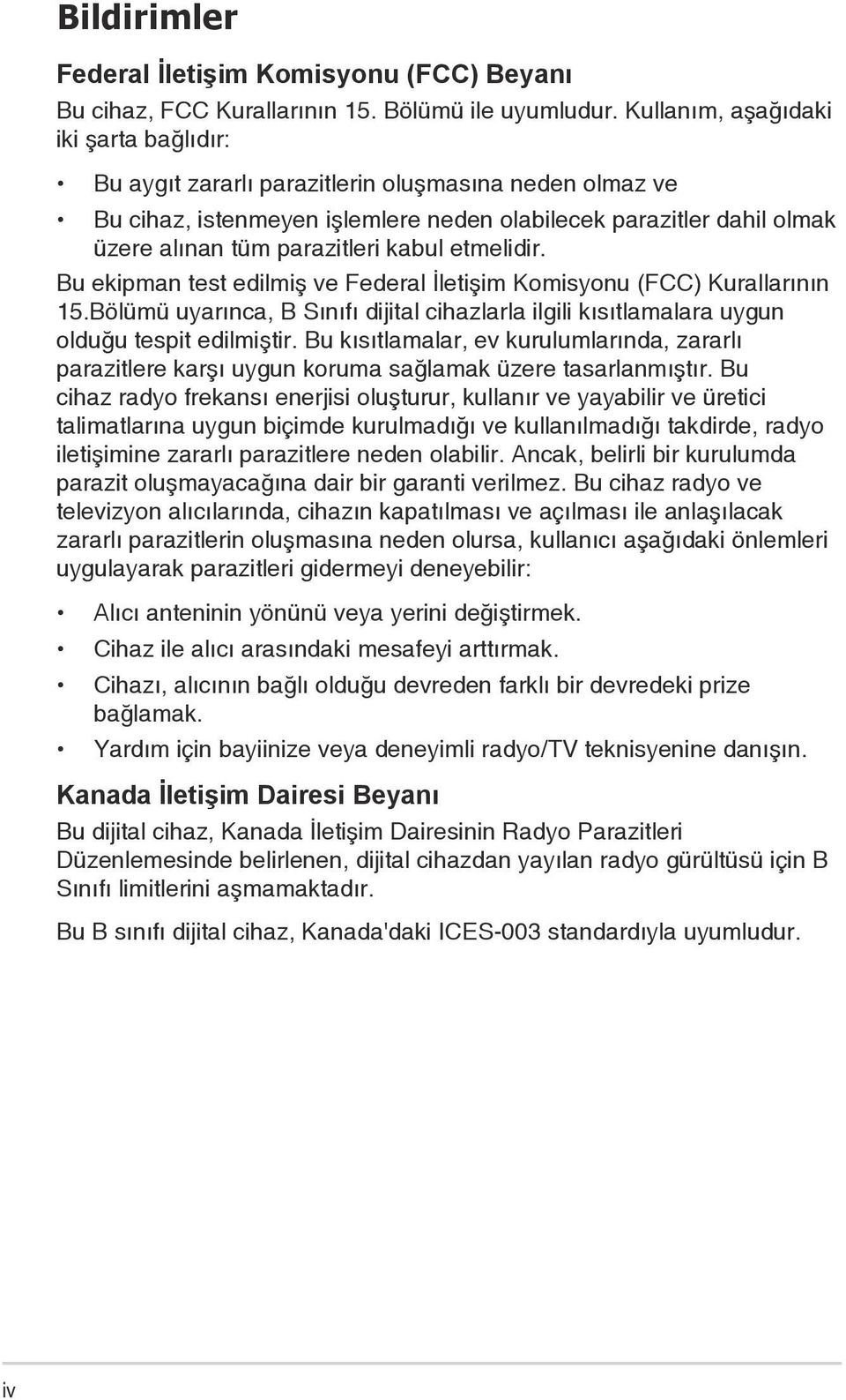 kabul etmelidir. Bu ekipman test edilmiş ve Federal İletişim Komisyonu (FCC) Kurallarının 15.Bölümü uyarınca, B Sınıfı dijital cihazlarla ilgili kısıtlamalara uygun olduğu tespit edilmiştir.