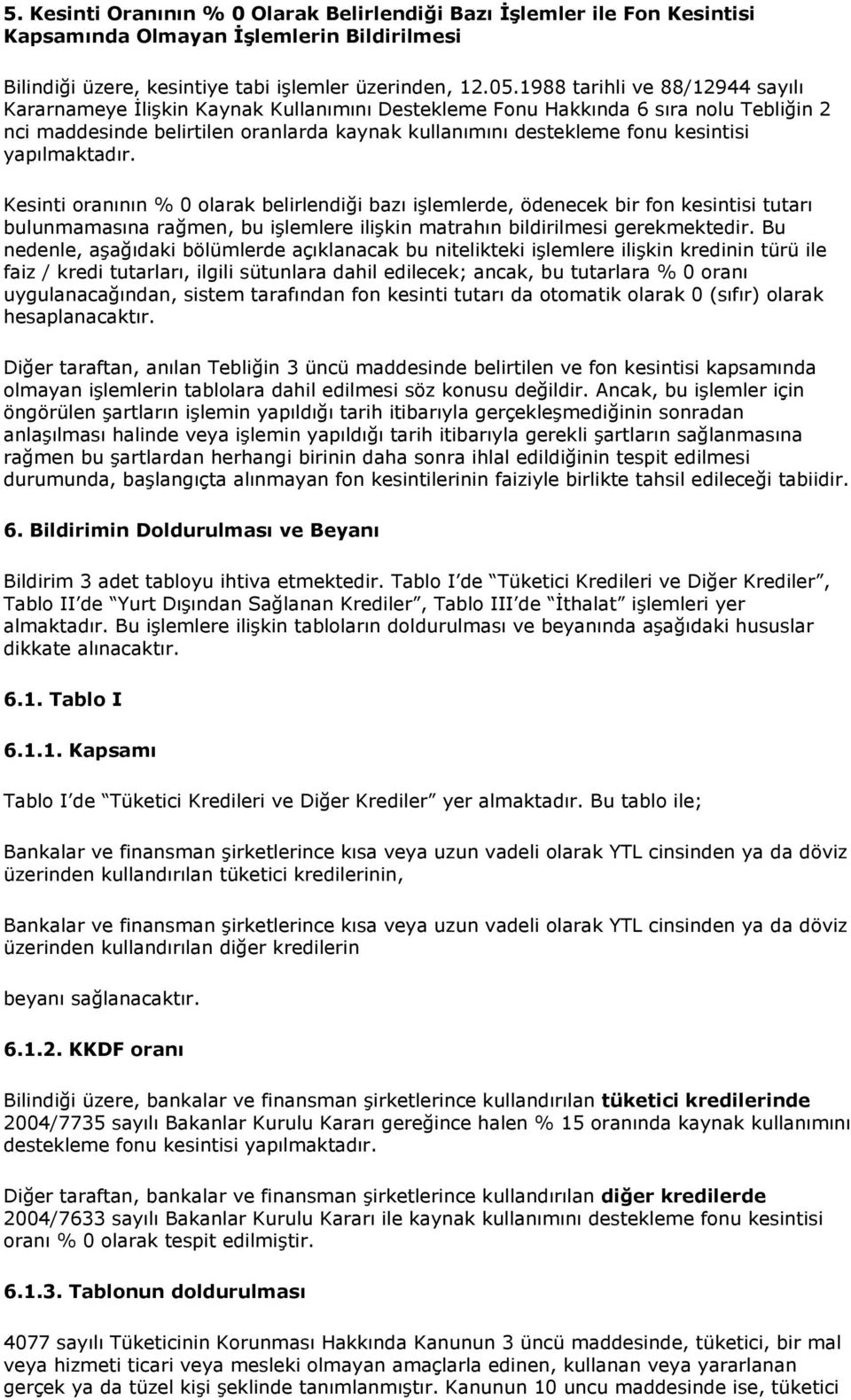 yapılmaktadır. Kesinti oranının % 0 olarak belirlendiği bazı işlemlerde, ödenecek bir fon kesintisi tutarı bulunmamasına rağmen, bu işlemlere ilişkin matrahın bildirilmesi gerekmektedir.