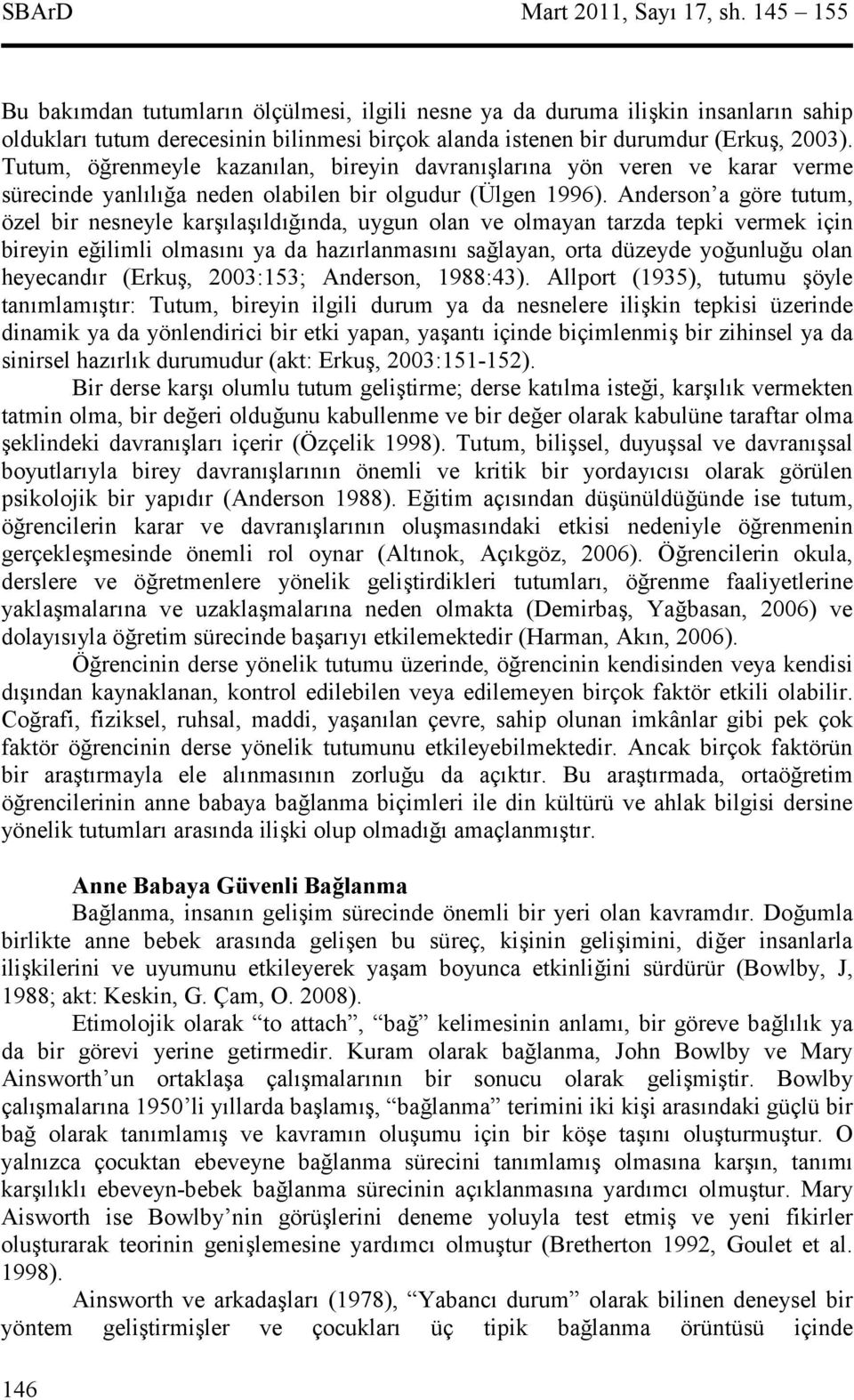 Tutum, örenmeyle kazanlan, bireyin davranlarna yön veren ve karar verme sürecinde yanlla neden olabilen bir olgudur (Ülgen 1996).