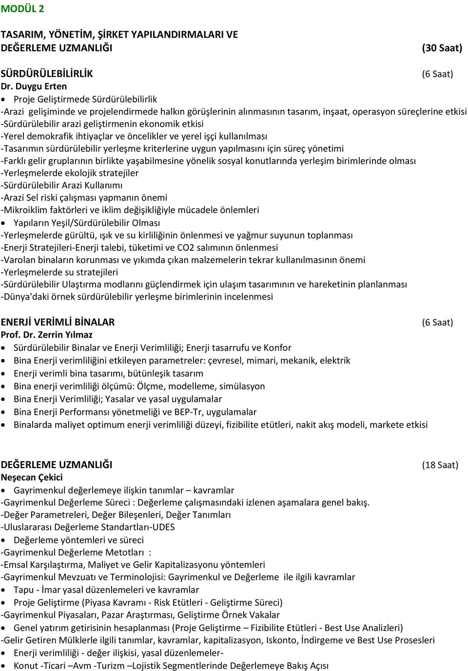 geliştirmenin ekonomik etkisi -Yerel demokrafik ihtiyaçlar ve öncelikler ve yerel işçi kullanılması -Tasarımın sürdürülebilir yerleşme kriterlerine uygun yapılmasını için süreç yönetimi -Farklı gelir