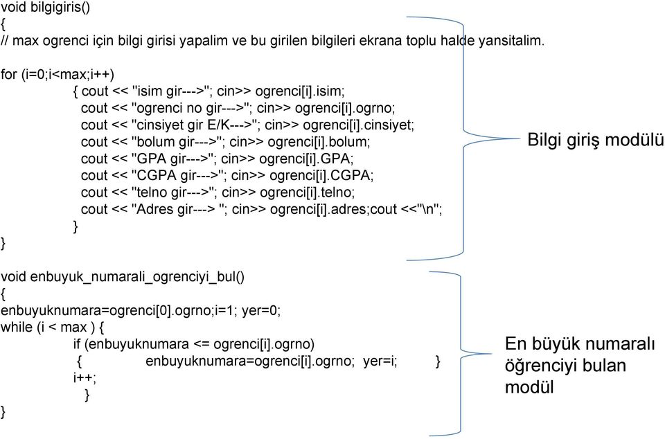 bolum; cout << "GPA gir--->"; cin>> ogrenci[i].gpa; cout << "CGPA gir--->"; cin>> ogrenci[i].cgpa; cout << "telno gir--->"; cin>> ogrenci[i].telno; cout << "Adres gir---> "; cin>> ogrenci[i].