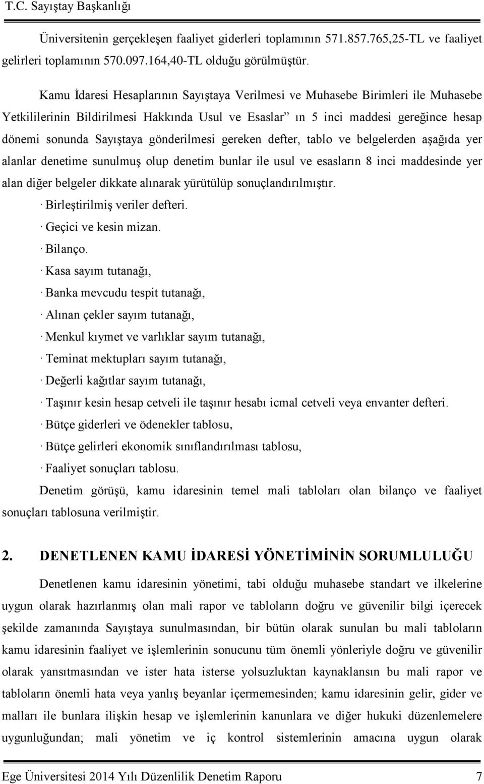 gönderilmesi gereken defter, tablo ve belgelerden aģağıda yer alanlar denetime sunulmuģ olup denetim bunlar ile usul ve esasların 8 inci maddesinde yer alan diğer belgeler dikkate alınarak yürütülüp