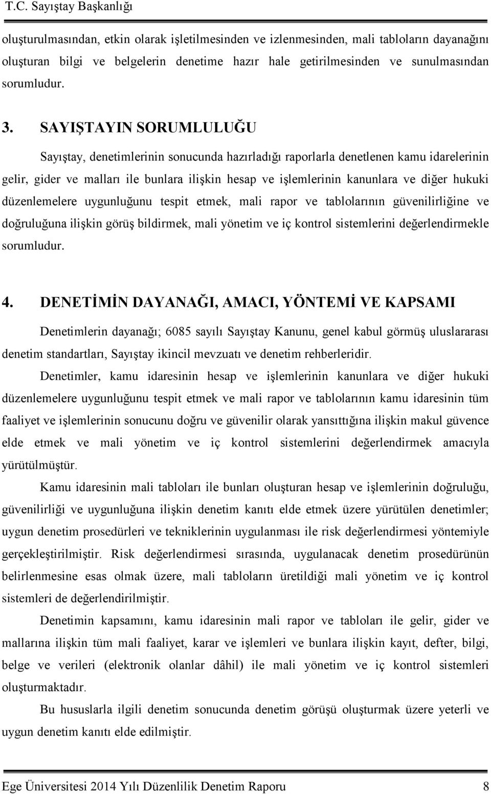 hukuki düzenlemelere uygunluğunu tespit etmek, mali rapor ve tablolarının güvenilirliğine ve doğruluğuna iliģkin görüģ bildirmek, mali yönetim ve iç kontrol sistemlerini değerlendirmekle sorumludur.