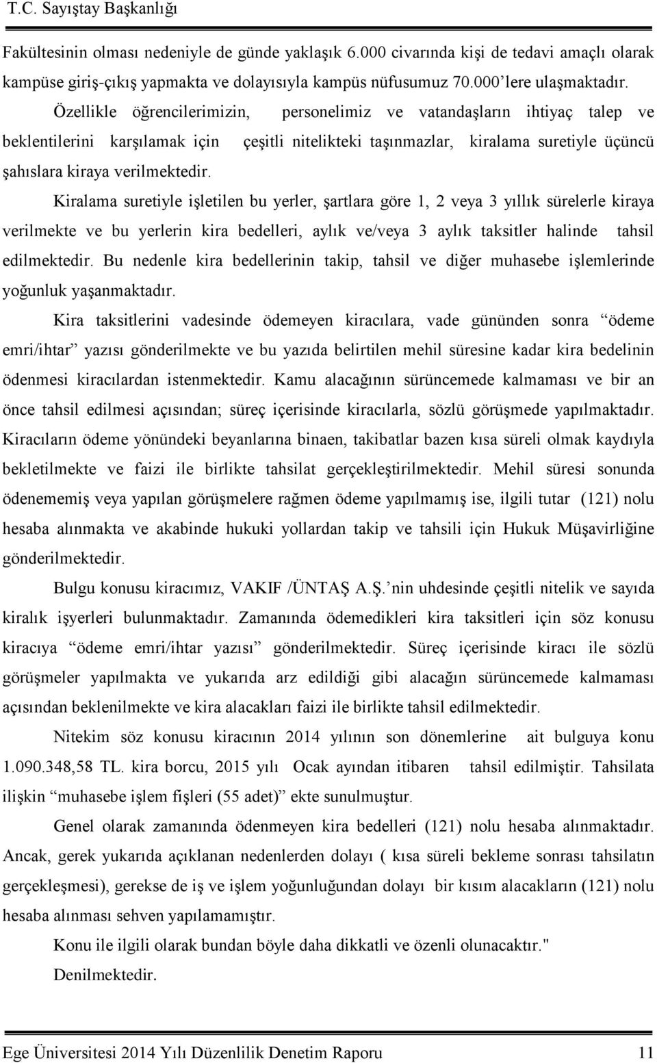 Kiralama suretiyle iģletilen bu yerler, Ģartlara göre 1, 2 veya 3 yıllık sürelerle kiraya verilmekte ve bu yerlerin kira bedelleri, aylık ve/veya 3 aylık taksitler halinde tahsil edilmektedir.