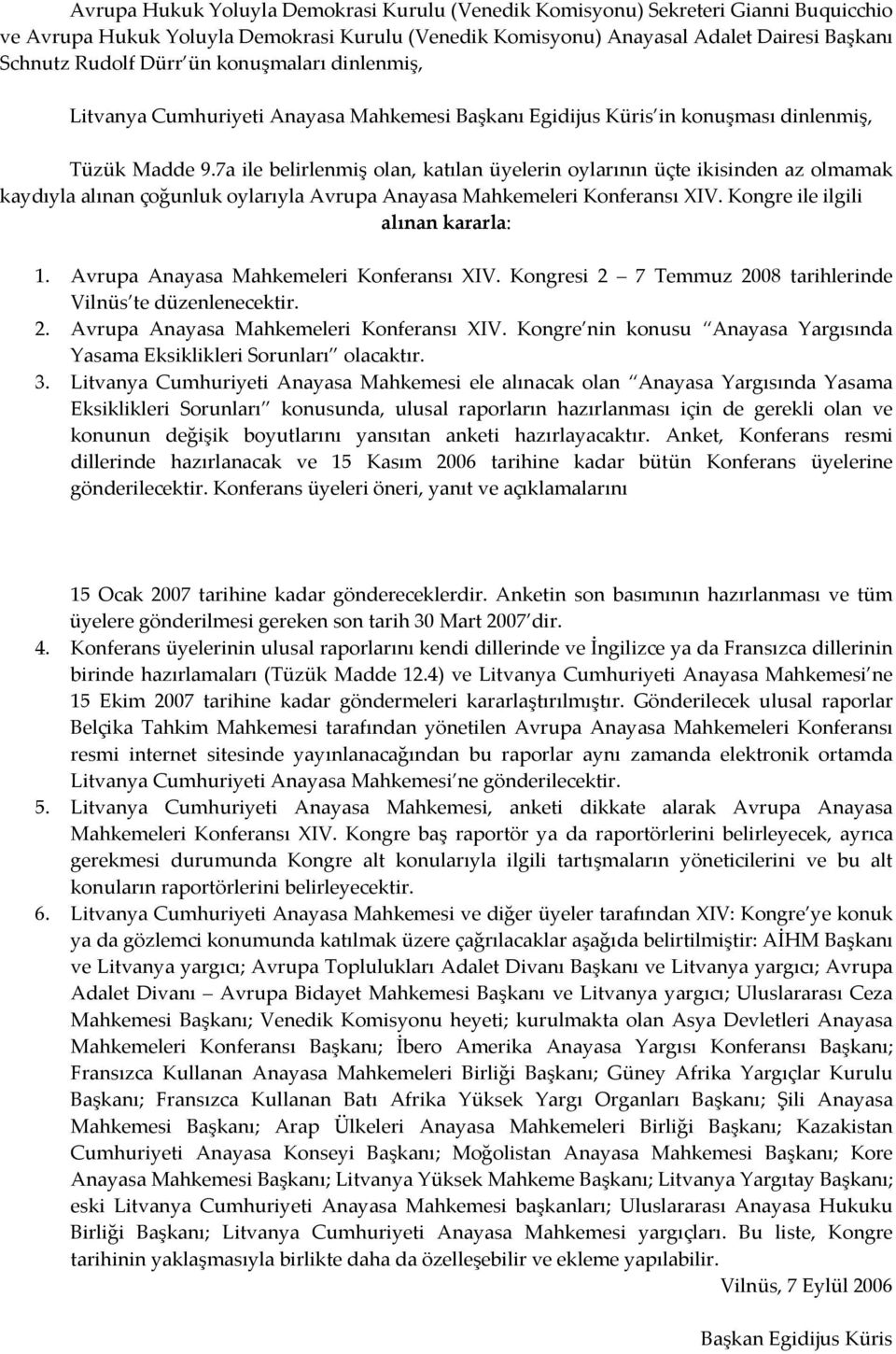 Kongre ile ilgili 1. Avrupa Anayasa Mahkemeleri Konferansı XIV. Kongresi 2 7 Temmuz 2008 tarihlerinde Vilnüs te düzenlenecektir. 2. Avrupa Anayasa Mahkemeleri Konferansı XIV. Kongre nin konusu Anayasa Yargısında Yasama Eksiklikleri Sorunları olacaktır.