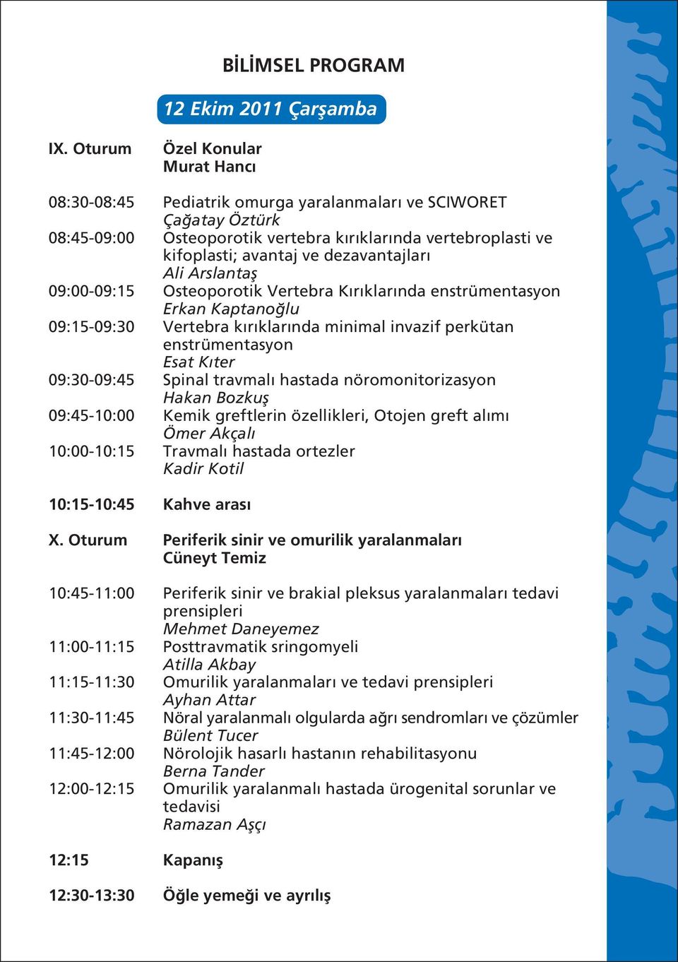 dezavantajlar Ali Arslantafl 09:00-09:15 Osteoporotik Vertebra K r klar nda enstrümentasyon Erkan Kaptano lu 09:15-09:30 Vertebra k r klar nda minimal invazif perkütan enstrümentasyon Esat K ter