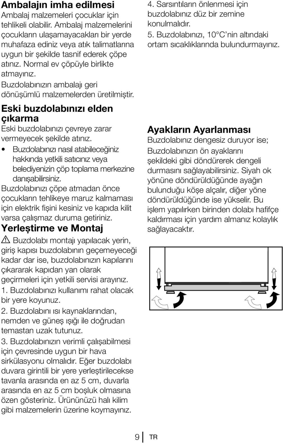 Buzdolabınızın ambalajı geri dönüşümlü malzemelerden üretilmiştir. Eski buzdolabınızı elden çıkarma Eski buzdolabınızı çevreye zarar vermeyecek şekilde atınız.