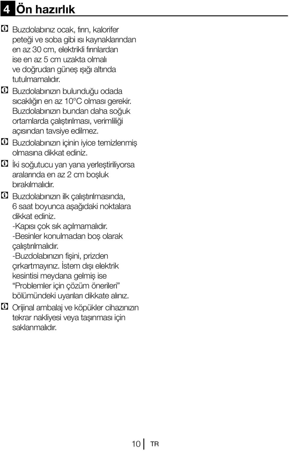 C Buzdolabınızın içinin iyice temizlenmiş olmasına dikkat ediniz. C İki soğutucu yan yana yerleştiriliyorsa aralarında en az 2 cm boşluk bırakılmalıdır.