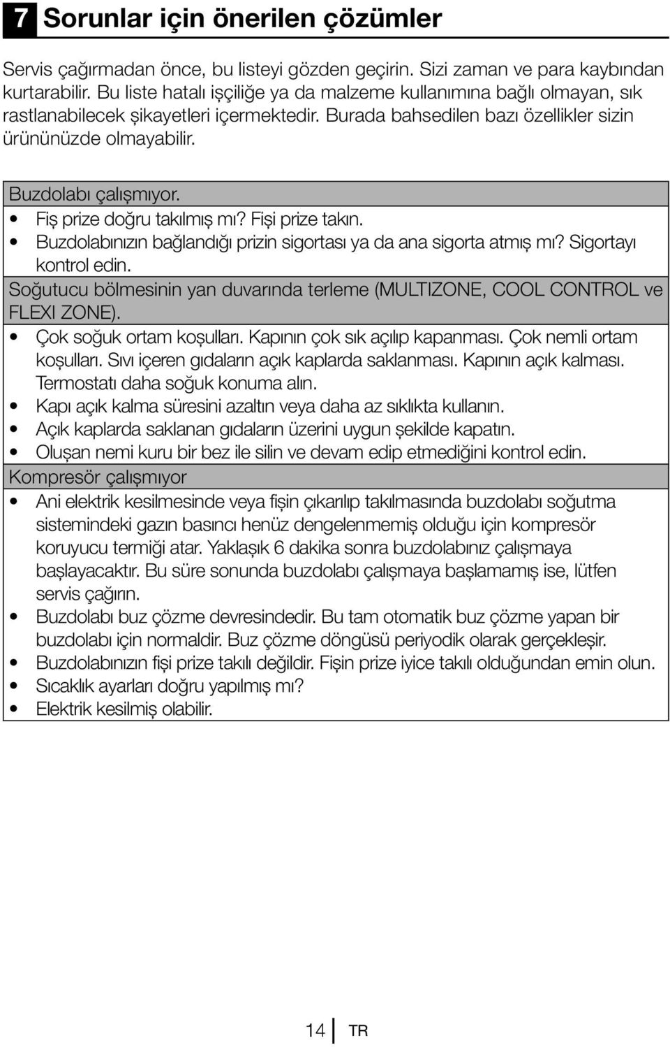 Fiş prize doğru takılmış mı? Fişi prize takın. Buzdolabınızın bağlandığı prizin sigortası ya da ana sigorta atmış mı? Sigortayı kontrol edin.